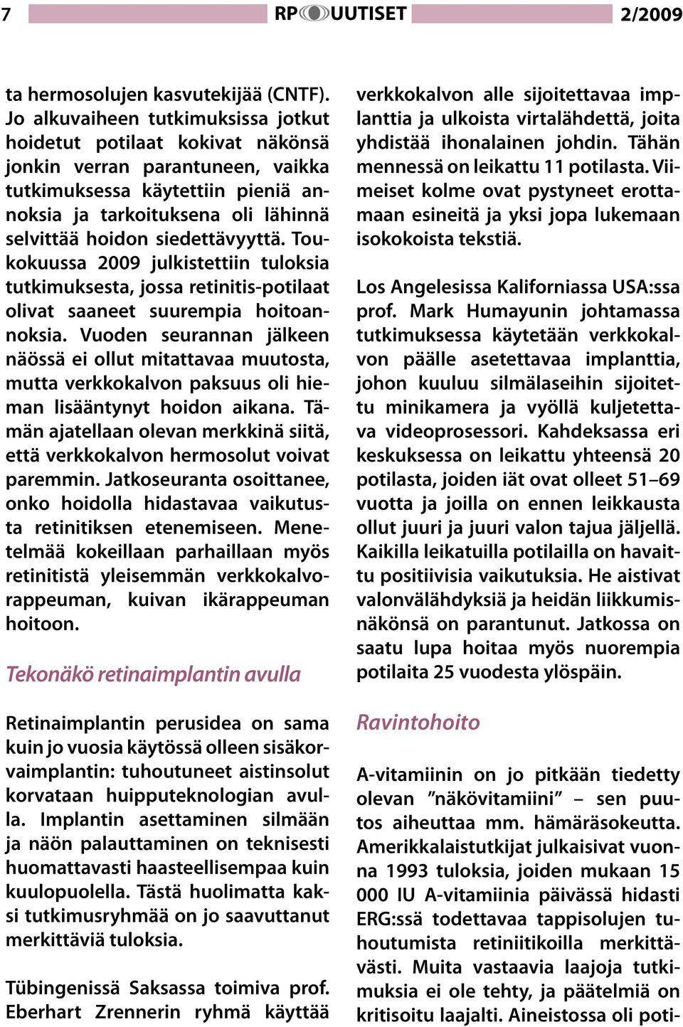 siedettävyyttä. Toukokuussa 2009 julkistettiin tuloksia tutkimuksesta, jossa retinitis-potilaat olivat saaneet suurempia hoitoannoksia.