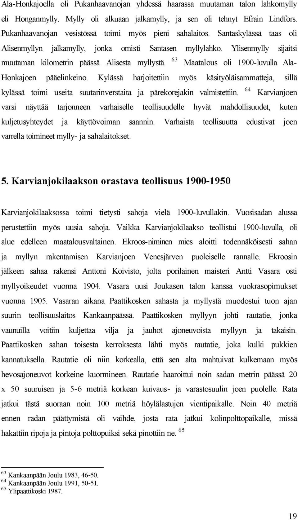 Ylisenmylly sijaitsi muutaman kilometrin päässä Alisesta myllystä. 63 Maatalous oli 1900-luvulla Ala- Honkajoen pääelinkeino.