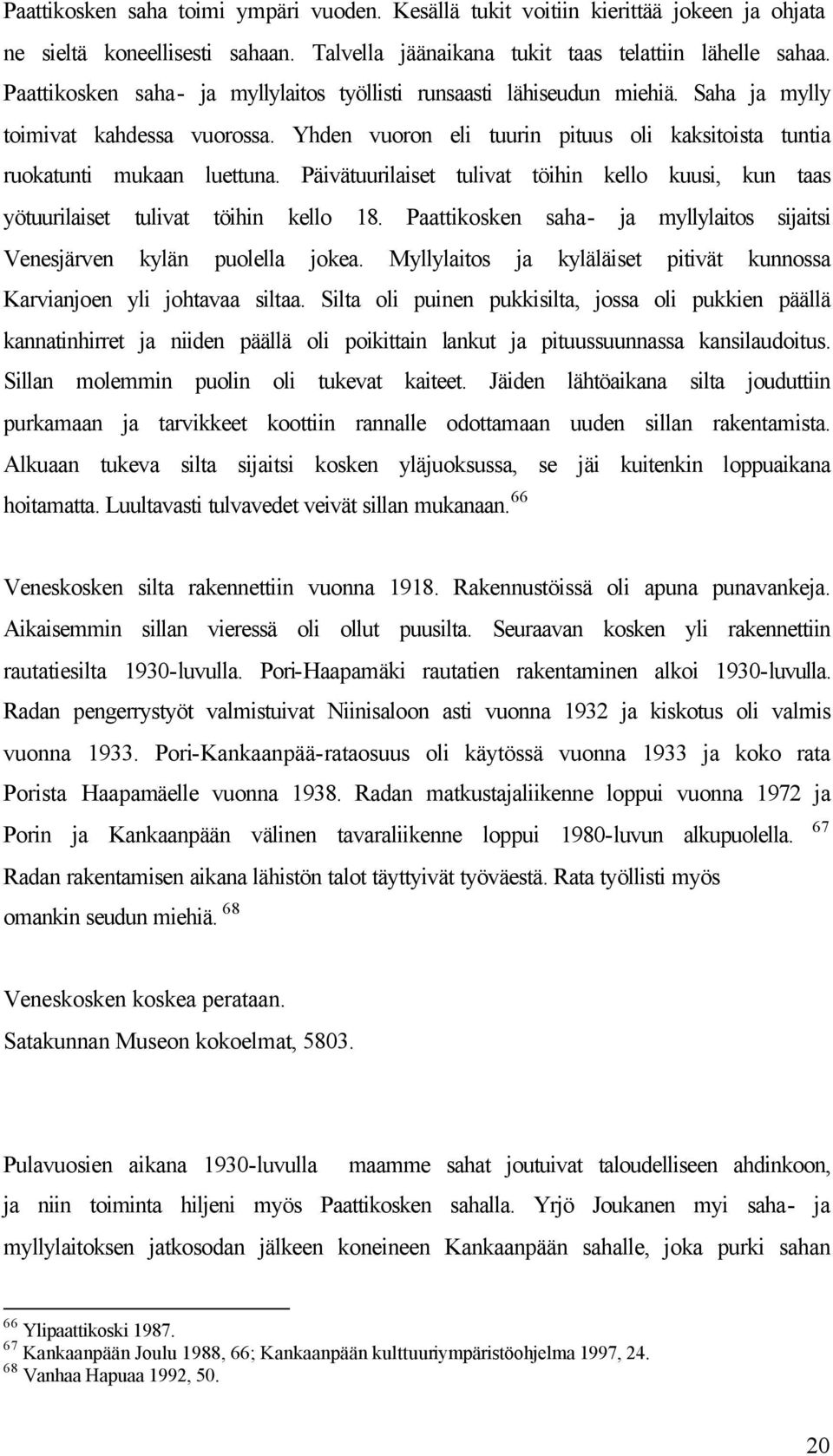 Päivätuurilaiset tulivat töihin kello kuusi, kun taas yötuurilaiset tulivat töihin kello 18. Paattikosken saha- ja myllylaitos sijaitsi Venesjärven kylän puolella jokea.