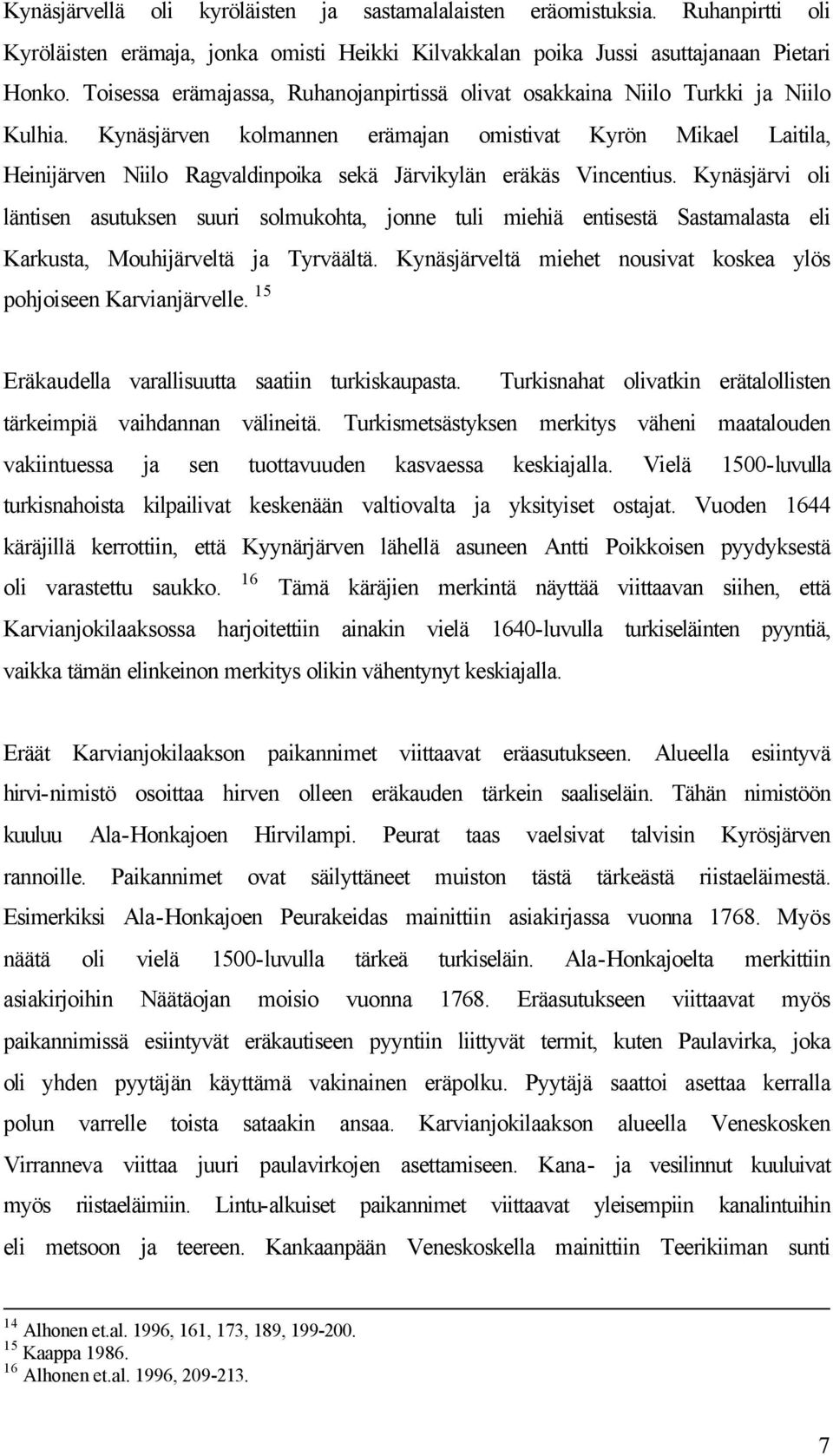 Kynäsjärven kolmannen erämajan omistivat Kyrön Mikael Laitila, Heinijärven Niilo Ragvaldinpoika sekä Järvikylän eräkäs Vincentius.
