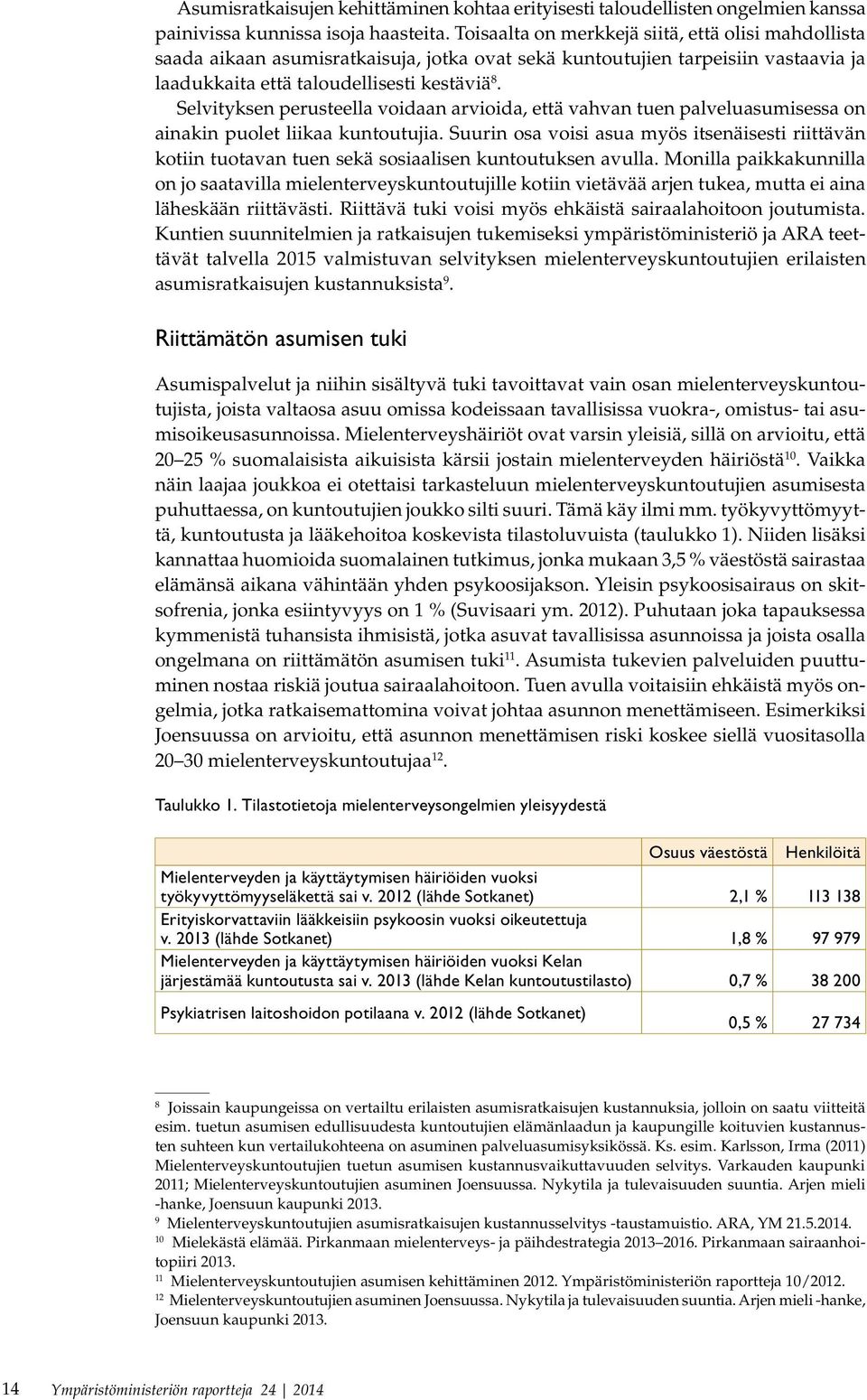 Selvityksen perusteella voidaan arvioida, että vahvan tuen palveluasumisessa on ainakin puolet liikaa kuntoutujia.