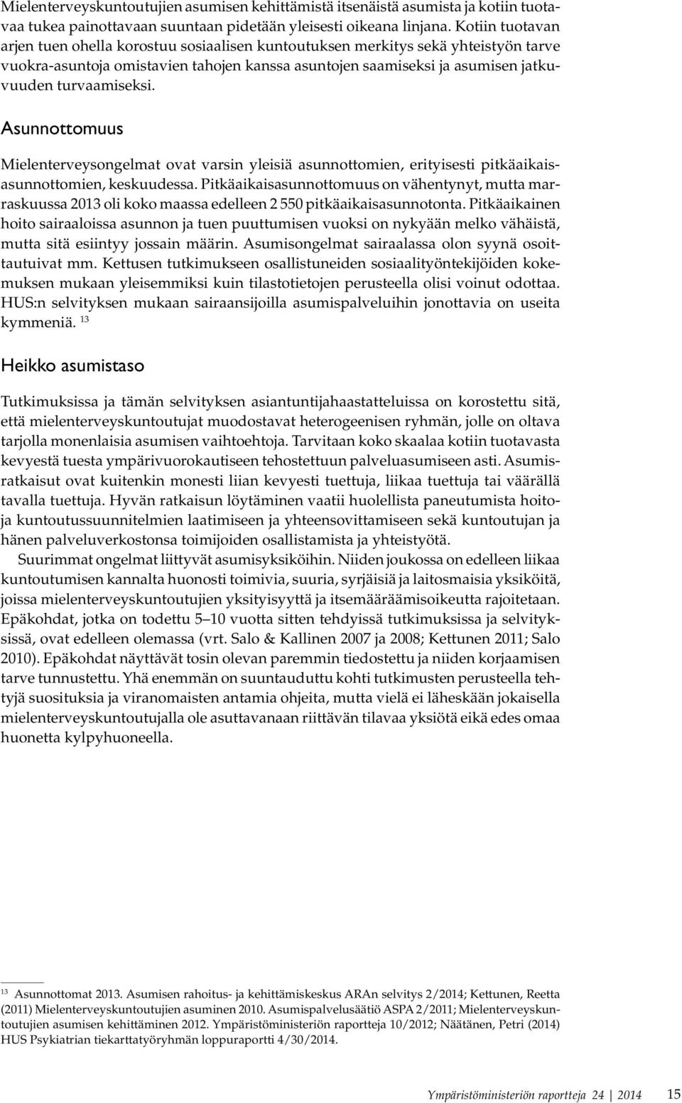 Asunnottomuus Mielenterveysongelmat ovat varsin yleisiä asunnottomien, erityisesti pitkäaikaisasunnottomien, keskuudessa.