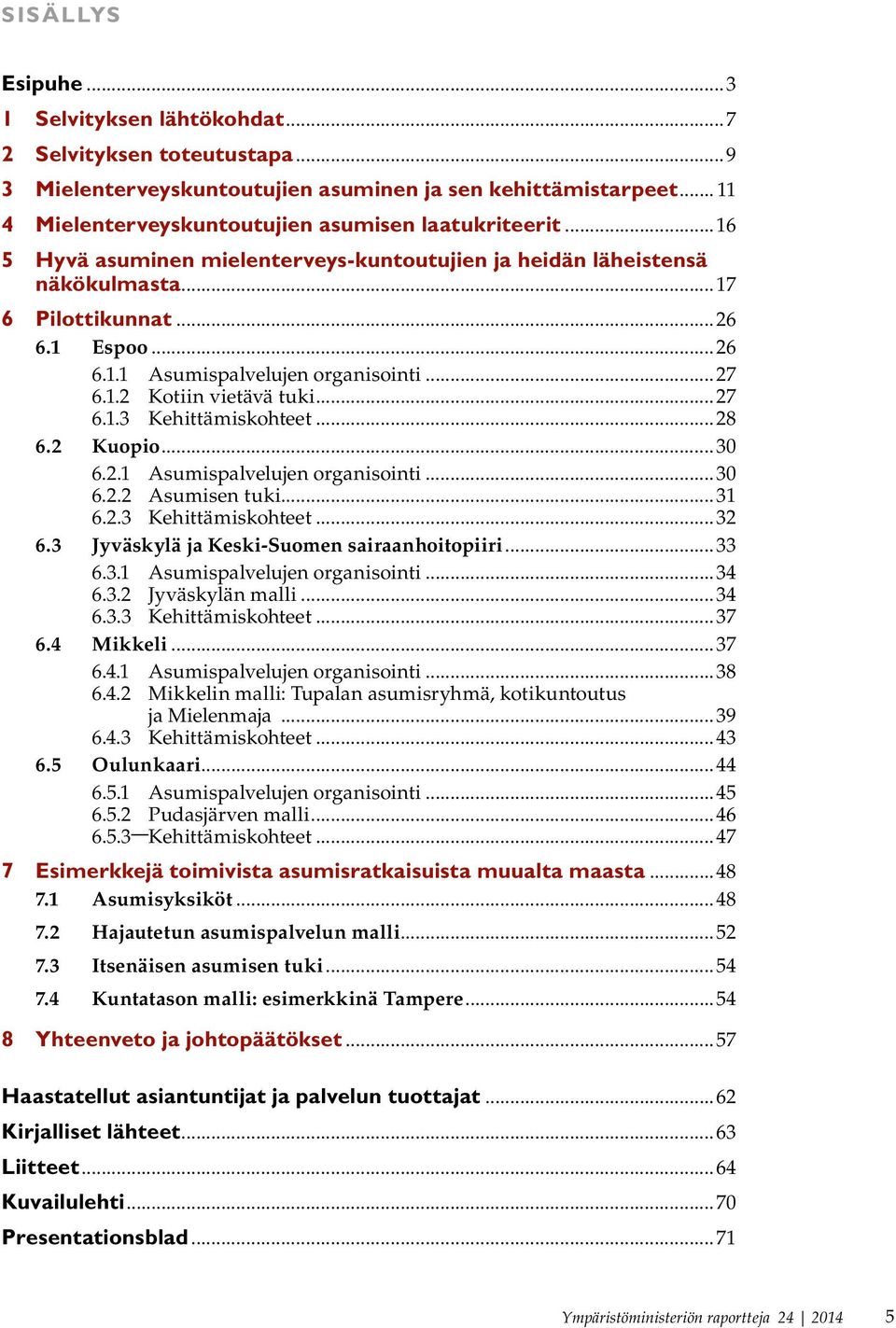 ..28 6.2 Kuopio...30 6.2.1 Asumispalvelujen organisointi...30 6.2.2 Asumisen tuki...31 6.2.3 Kehittämiskohteet...32 6.3 Jyväskylä ja Keski-Suomen sairaanhoitopiiri...33 6.3.1 Asumispalvelujen organisointi...34 6.