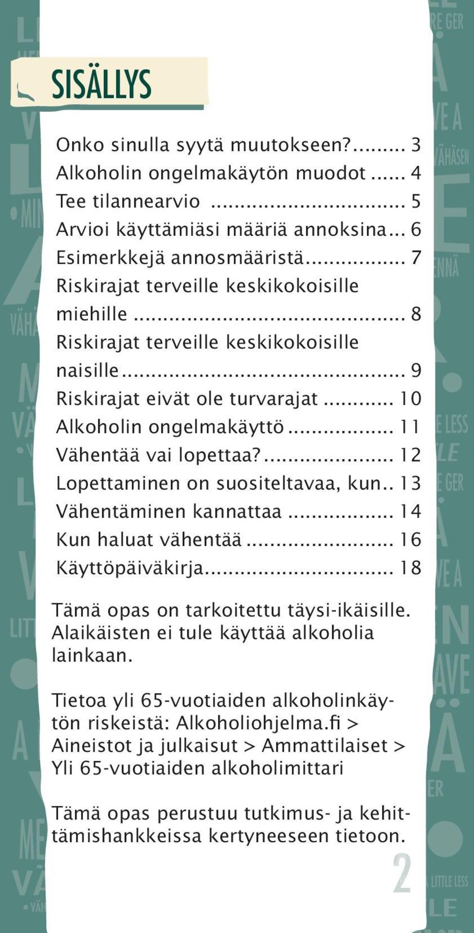 ... 12 Lopettaminen on suositeltavaa, kun... 13 Vähentäminen kannattaa... 14 Kun haluat vähentää... 16 Käyttöpäiväkirja... 18 Tämä opas on tarkoitettu täysi-ikäisille.