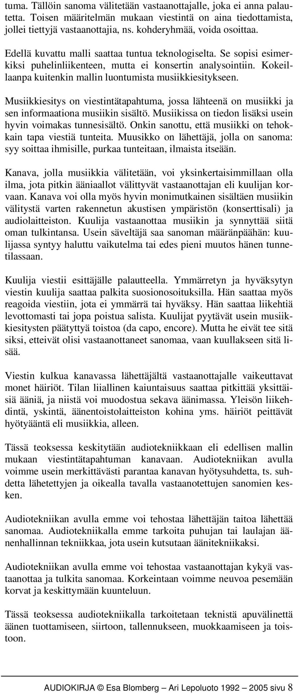 Musiikkiesitys on viestintätapahtuma, jossa lähteenä on musiikki ja sen informaationa musiikin sisältö. Musiikissa on tiedon lisäksi usein hyvin voimakas tunnesisältö.