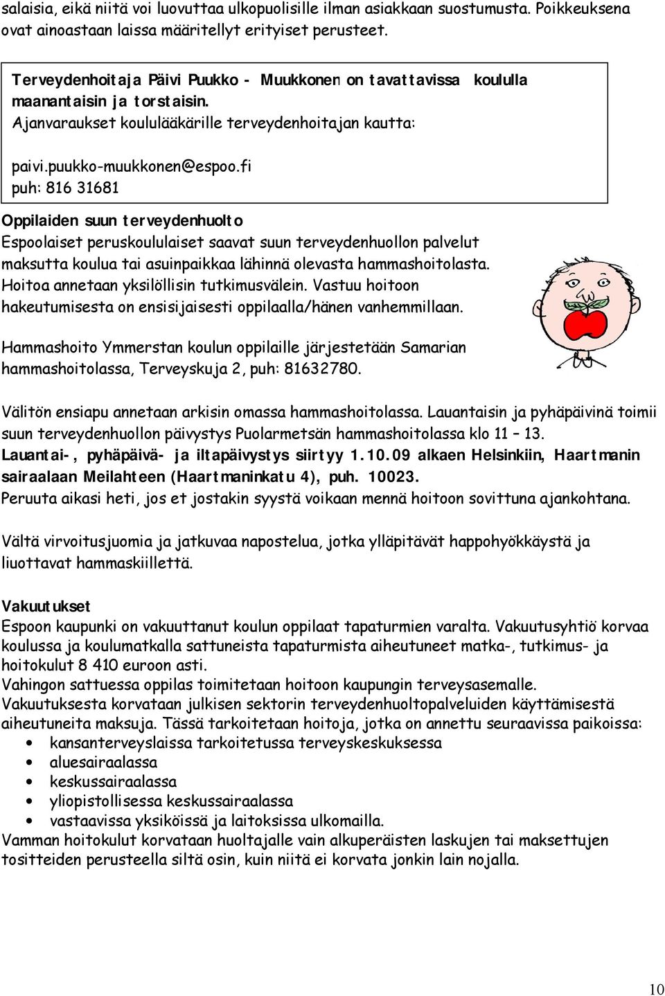 fi puh: 816 31681 Oppilaiden suun terveydenhuolto Espoolaiset peruskoululaiset saavat suun terveydenhuollon palvelut maksutta koulua tai asuinpaikkaa lähinnä olevasta hammashoitolasta.