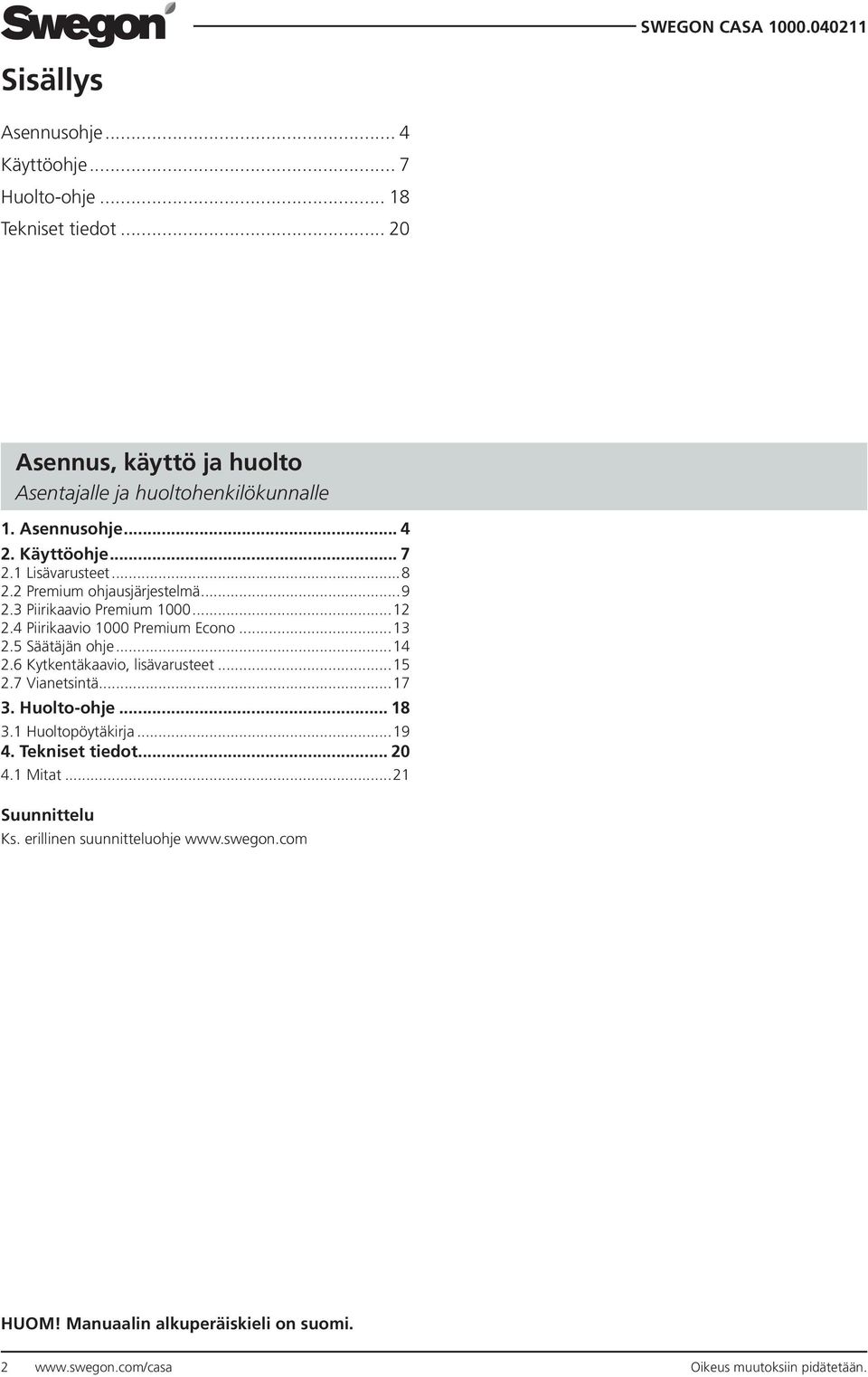 4 Piirikaavio 1000 Premium Econo...13 2.5 Säätäjän ohje...14 2.6 Kytkentäkaavio, lisävarusteet...15 2.7 Vianetsintä...17 3. Huolto-ohje... 18 3.