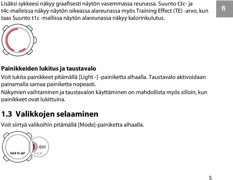 näkyy kalorinkulutus. fi Painikkeiden lukitus ja taustavalo Voit lukita painikkeet pitämällä [Light -] -painiketta alhaalla.