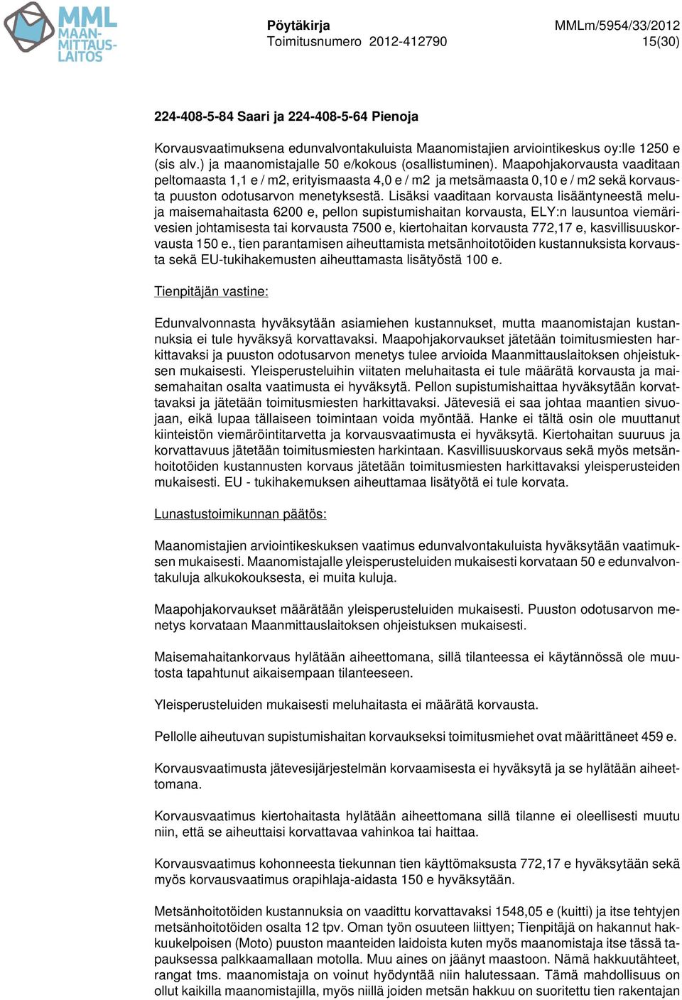 Maapohjakorvausta vaaditaan peltomaasta 1,1 e / m2, erityismaasta 4,0 e / m2 ja metsämaasta 0,10 e / m2 sekä korvausta puuston odotusarvon menetyksestä.