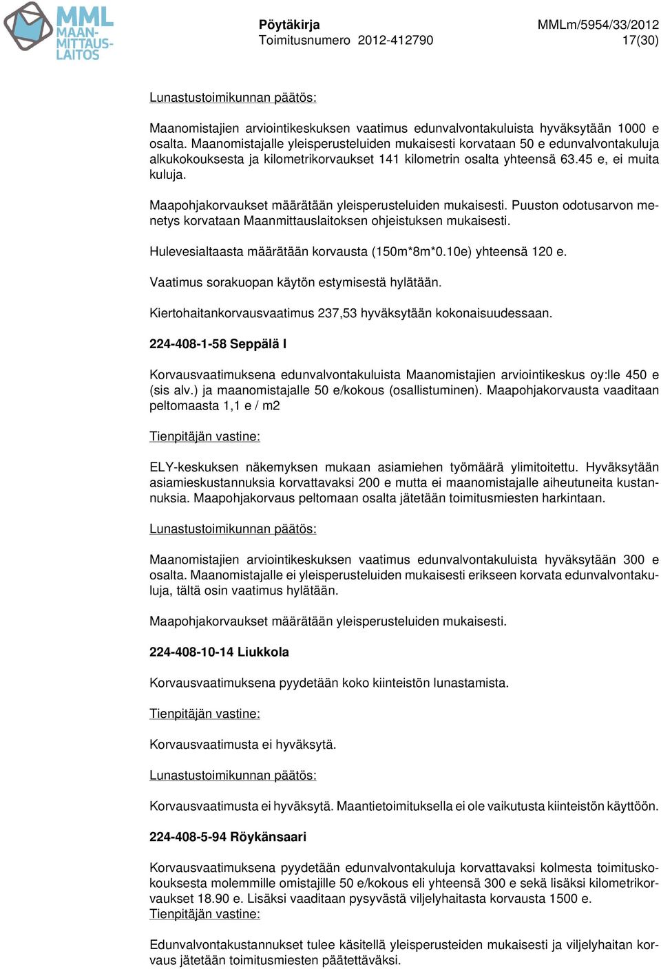 Maapohjakorvaukset määrätään yleisperusteluiden mukaisesti. Puuston odotusarvon menetys korvataan Maanmittauslaitoksen ohjeistuksen mukaisesti. Hulevesialtaasta määrätään korvausta (150m*8m*0.