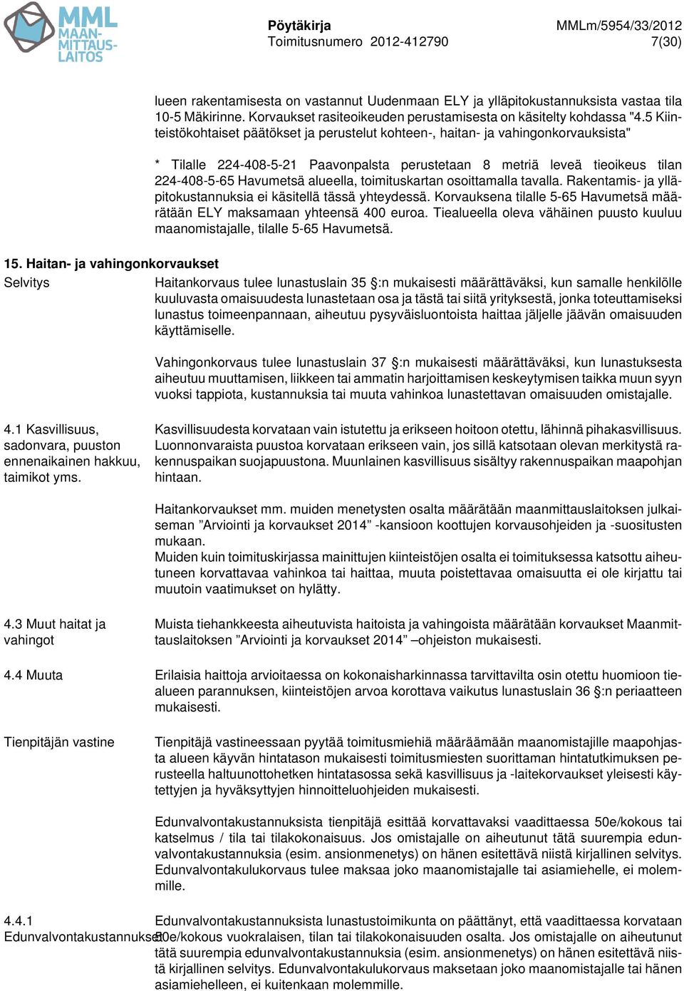 5 Kiinteistökohtaiset päätökset ja perustelut kohteen-, haitan- ja vahingonkorvauksista" * Tilalle 224-408-5-21 Paavonpalsta perustetaan 8 metriä leveä tieoikeus tilan 224-408-5-65 Havumetsä