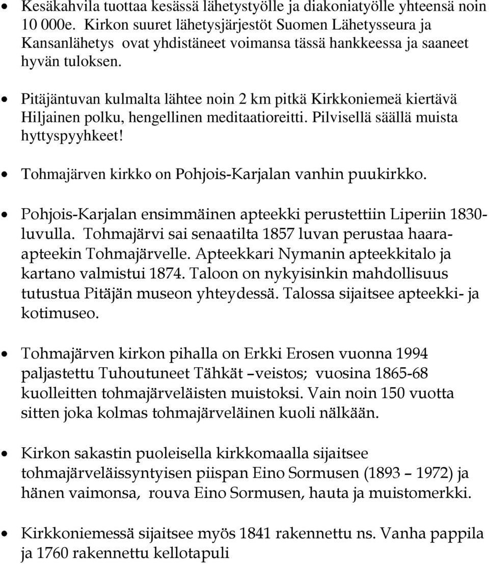 Pitäjäntuvan kulmalta lähtee noin 2 km pitkä Kirkkoniemeä kiertävä Hiljainen polku, hengellinen meditaatioreitti. Pilvisellä säällä muista hyttyspyyhkeet!