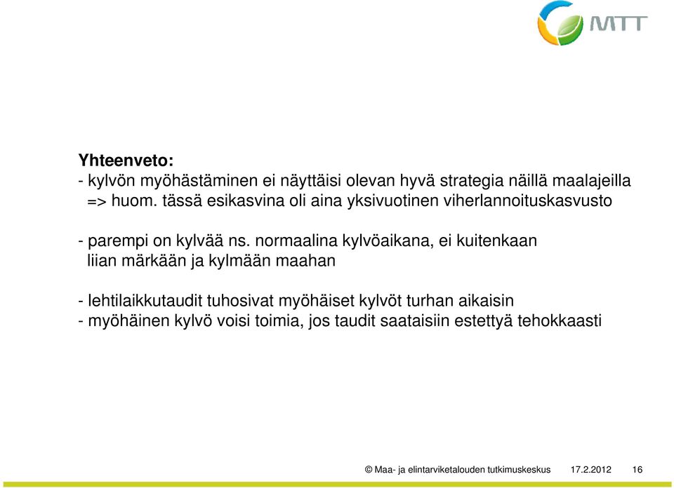 normaalina kylvöaikana, ei kuitenkaan k liian märkään ja kylmään maahan - lehtilaikkutaudit tuhosivat myöhäiset