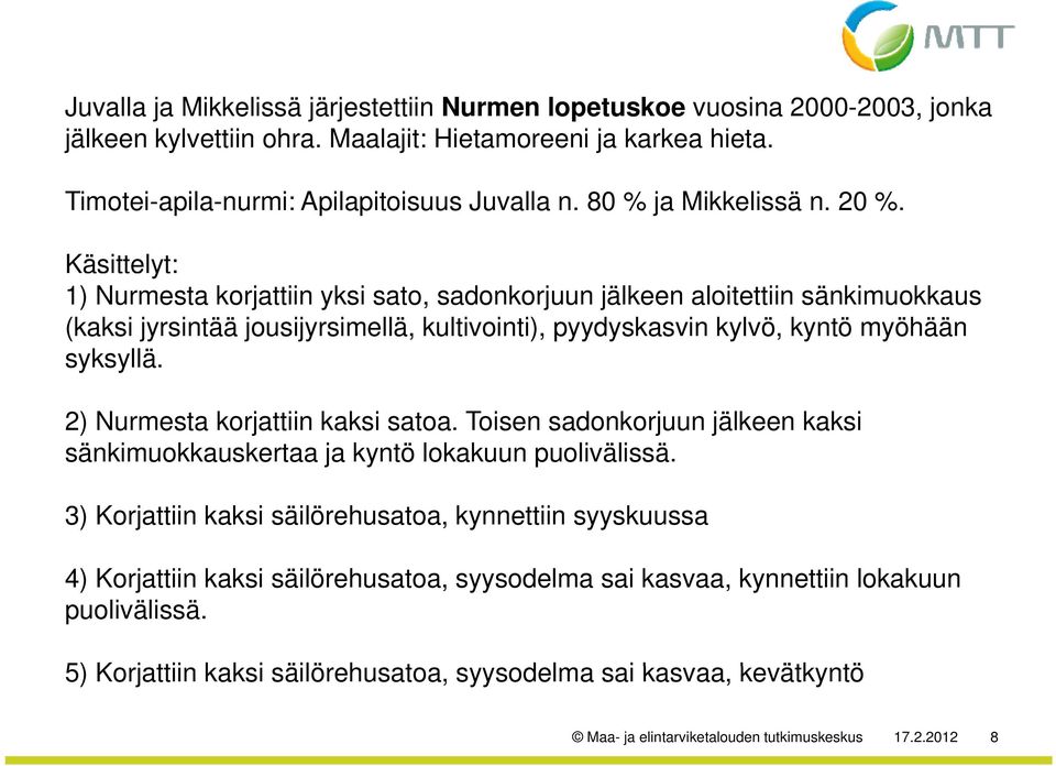 Käsittelyt: 1) Nurmesta korjattiin yksi sato, sadonkorjuun jälkeen aloitettiin sänkimuokkaus (kaksi jyrsintää jousijyrsimellä, kultivointi), pyydyskasvin kylvö, kyntö myöhään syksyllä.