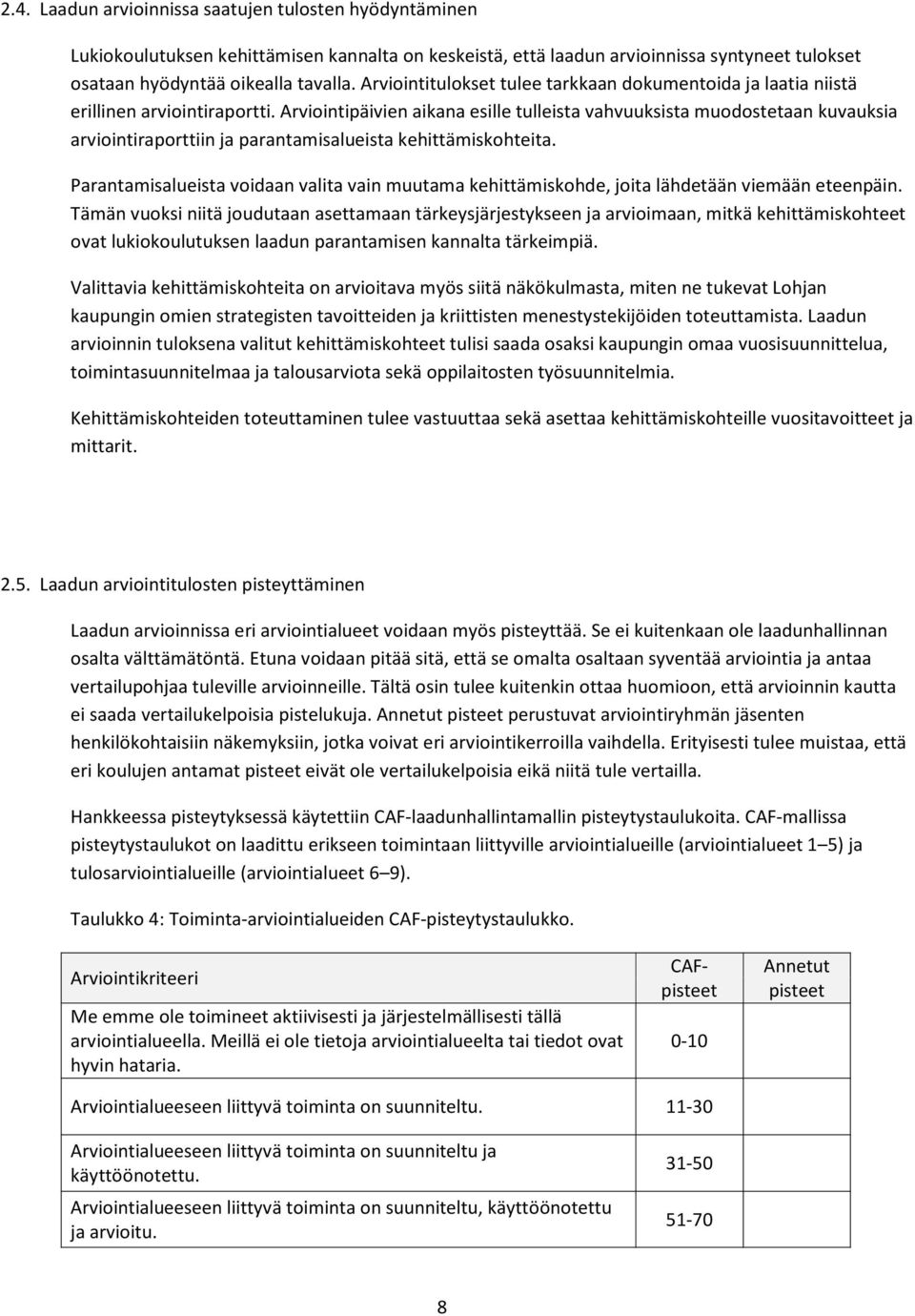 Arviointipäivien aikana esille tulleista vahvuuksista muodostetaan kuvauksia arviointiraporttiin ja parantamisalueista kehittämiskohteita.