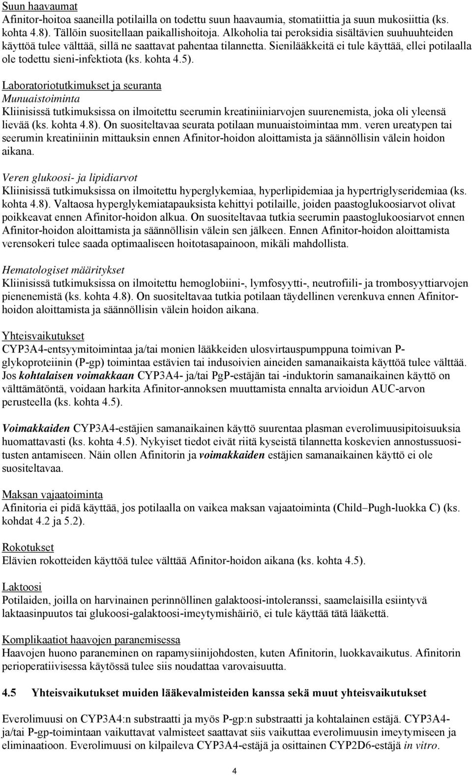kohta 4.5). Laboratoriotutkimukset ja seuranta Munuaistoiminta Kliinisissä tutkimuksissa on ilmoitettu seerumin kreatiniiniarvojen suurenemista, joka oli yleensä lievää (ks. kohta 4.8).