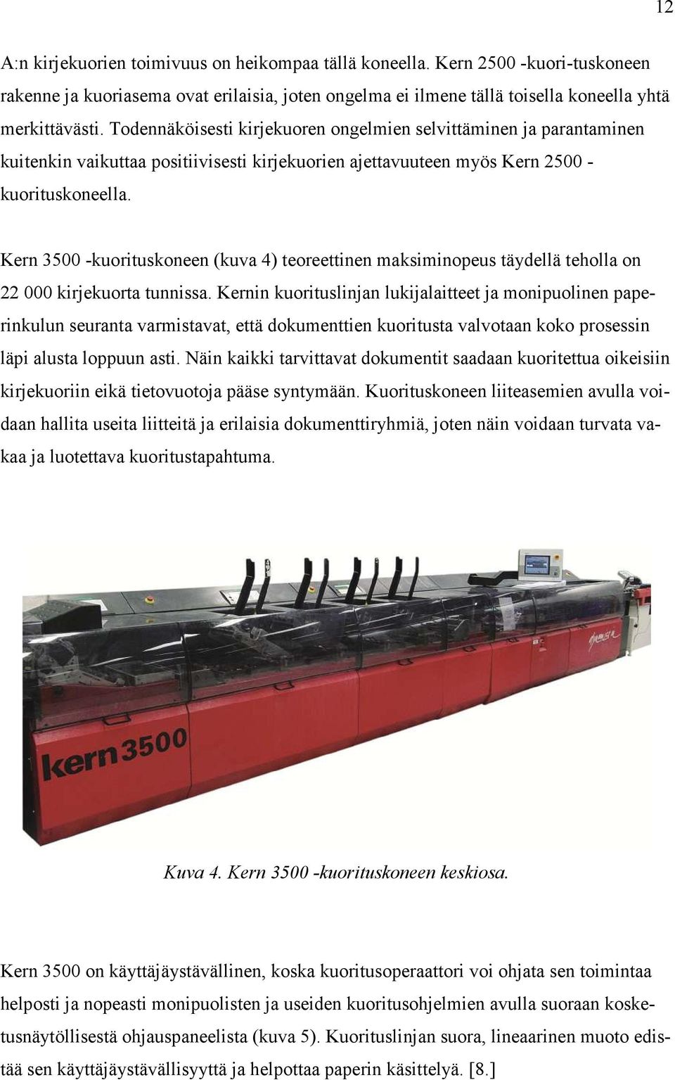 Kern 3500 -kuorituskoneen (kuva 4) teoreettinen maksiminopeus täydellä teholla on 22 000 kirjekuorta tunnissa.
