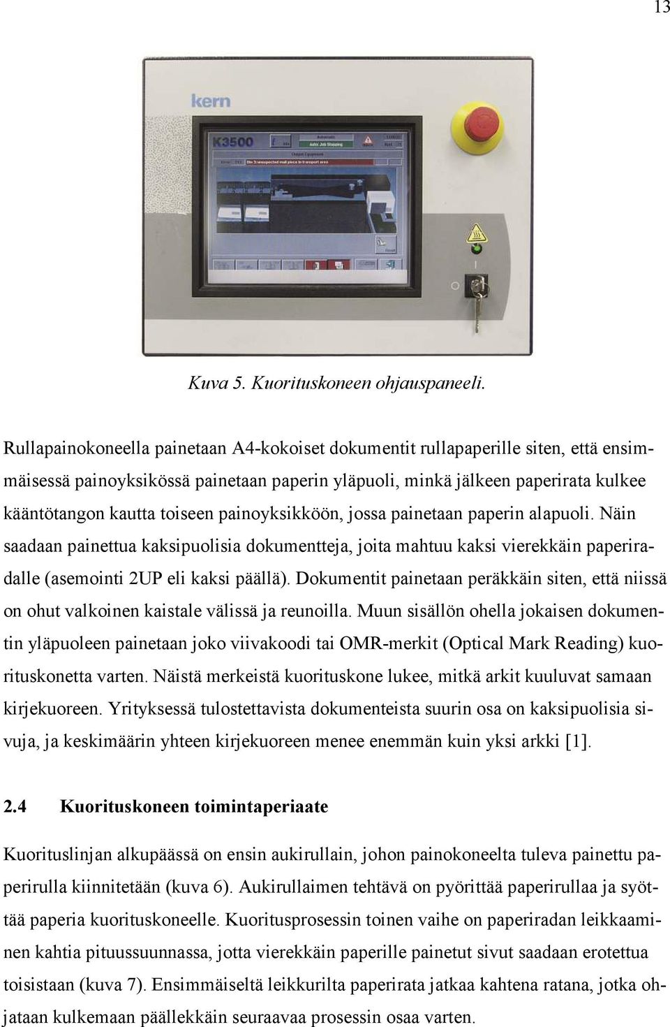 painoyksikköön, jossa painetaan paperin alapuoli. Näin saadaan painettua kaksipuolisia dokumentteja, joita mahtuu kaksi vierekkäin paperiradalle (asemointi 2UP eli kaksi päällä).