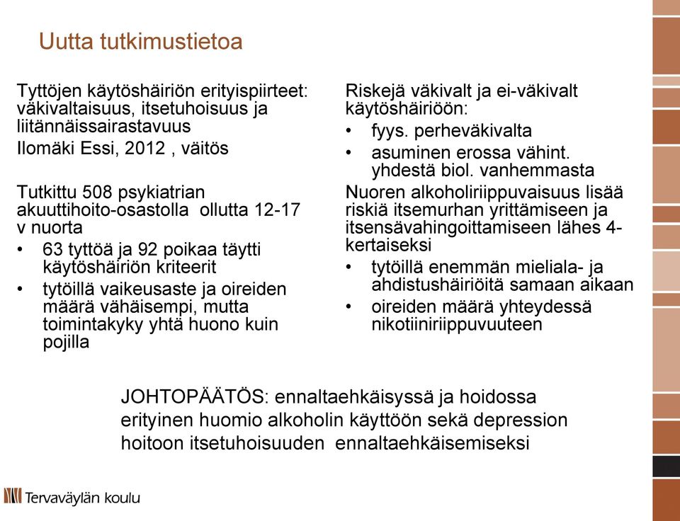 käytöshäiriöön: fyys. perheväkivalta asuminen erossa vähint. yhdestä biol.