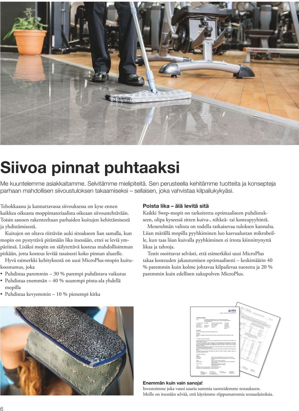 Tehokkaassa ja kannattavassa siivouksessa on kyse ennen kaikkea oikeasta moppimateriaalista oikeaan siivoustehtävään. Toisin sanoen rakenteeltaan parhaiden kuitujen kehittämisestä ja yhdistämisestä.