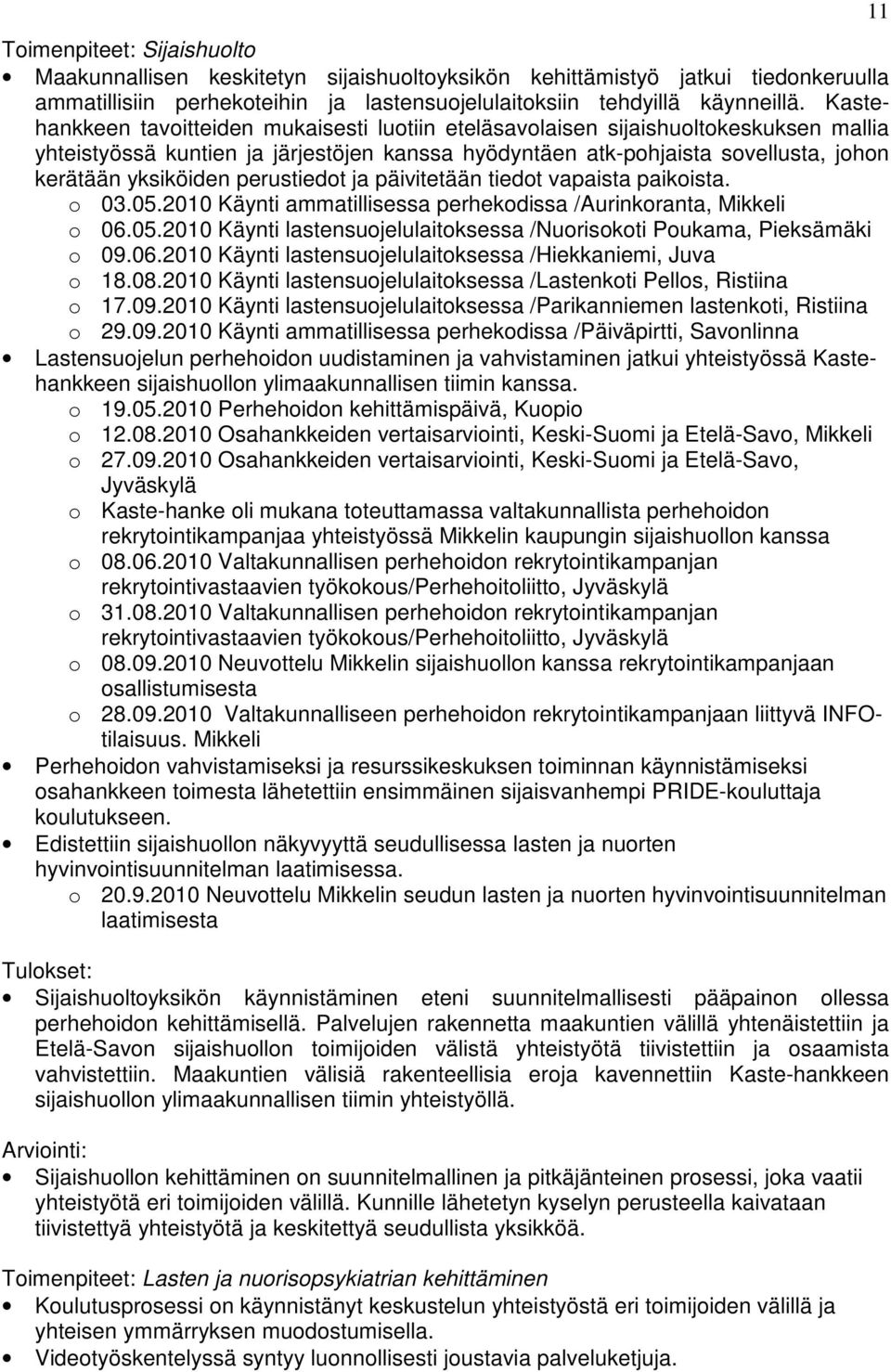 perustiedot ja päivitetään tiedot vapaista paikoista. o 03.05.2010 Käynti ammatillisessa perhekodissa /Aurinkoranta, Mikkeli o 06.05.2010 Käynti lastensuojelulaitoksessa /Nuorisokoti Poukama, Pieksämäki o 09.