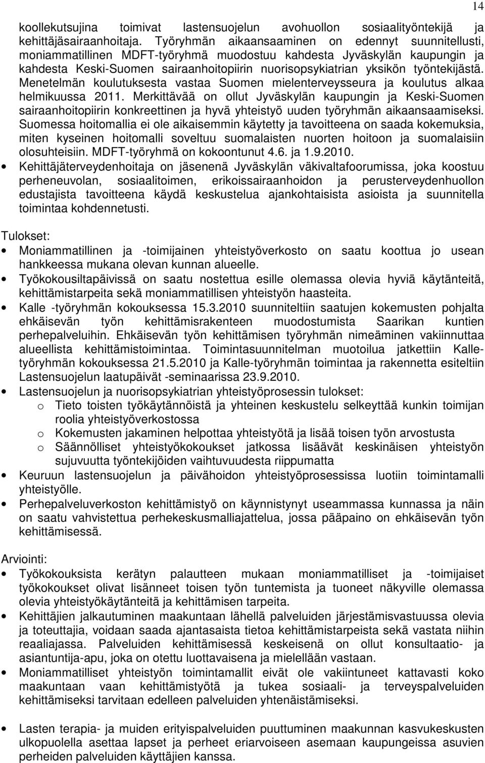 työntekijästä. Menetelmän koulutuksesta vastaa Suomen mielenterveysseura ja koulutus alkaa helmikuussa 2011.