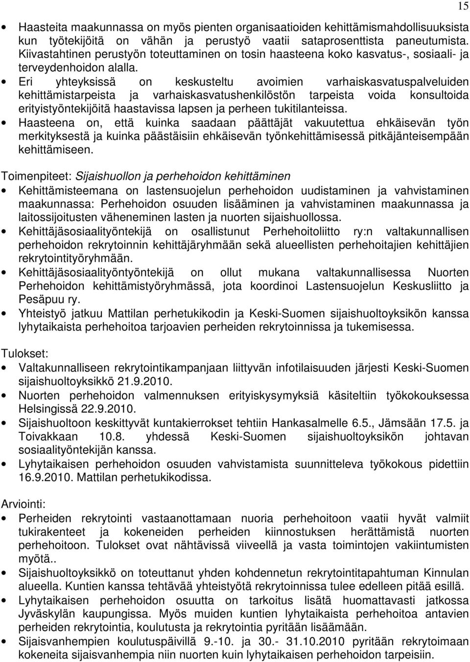 Eri yhteyksissä on keskusteltu avoimien varhaiskasvatuspalveluiden kehittämistarpeista ja varhaiskasvatushenkilöstön tarpeista voida konsultoida erityistyöntekijöitä haastavissa lapsen ja perheen