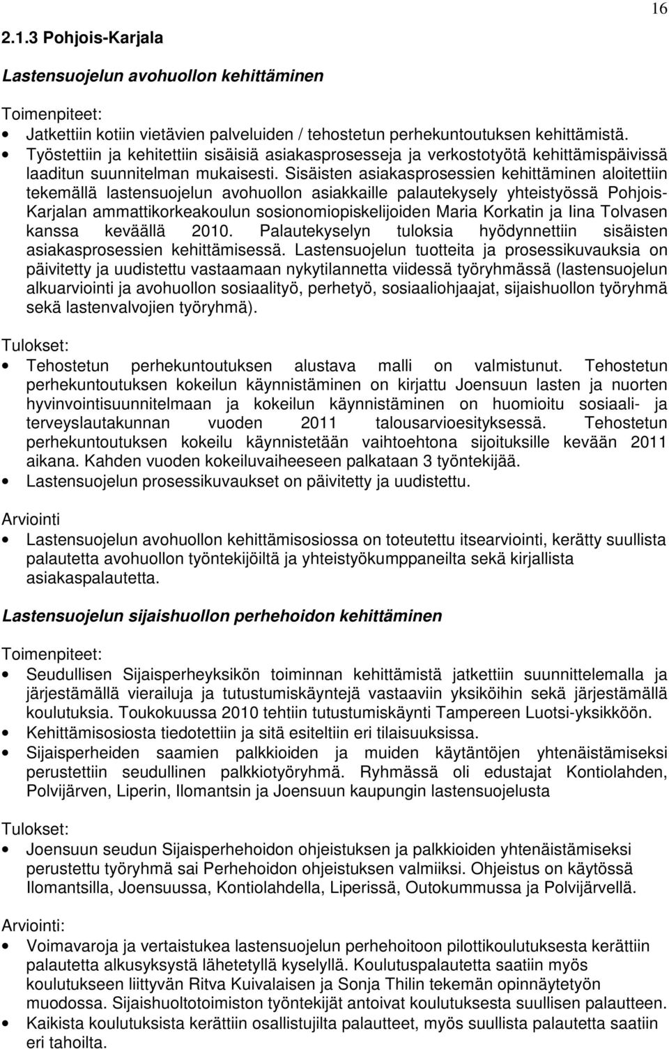 Sisäisten asiakasprosessien kehittäminen aloitettiin tekemällä lastensuojelun avohuollon asiakkaille palautekysely yhteistyössä Pohjois- Karjalan ammattikorkeakoulun sosionomiopiskelijoiden Maria