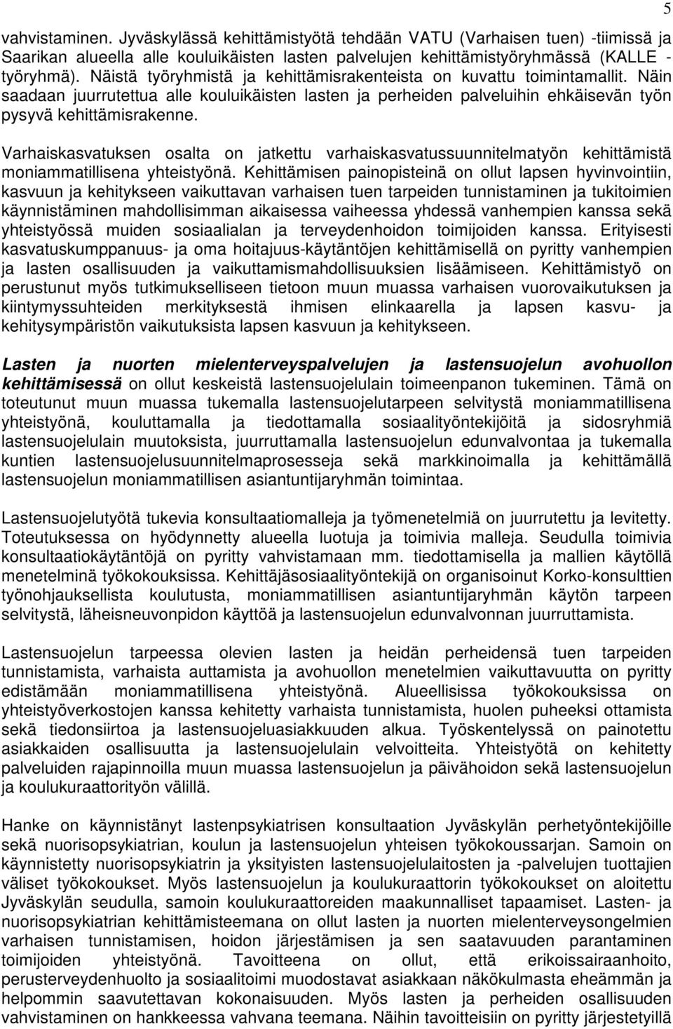 Varhaiskasvatuksen osalta on jatkettu varhaiskasvatussuunnitelmatyön kehittämistä moniammatillisena yhteistyönä.