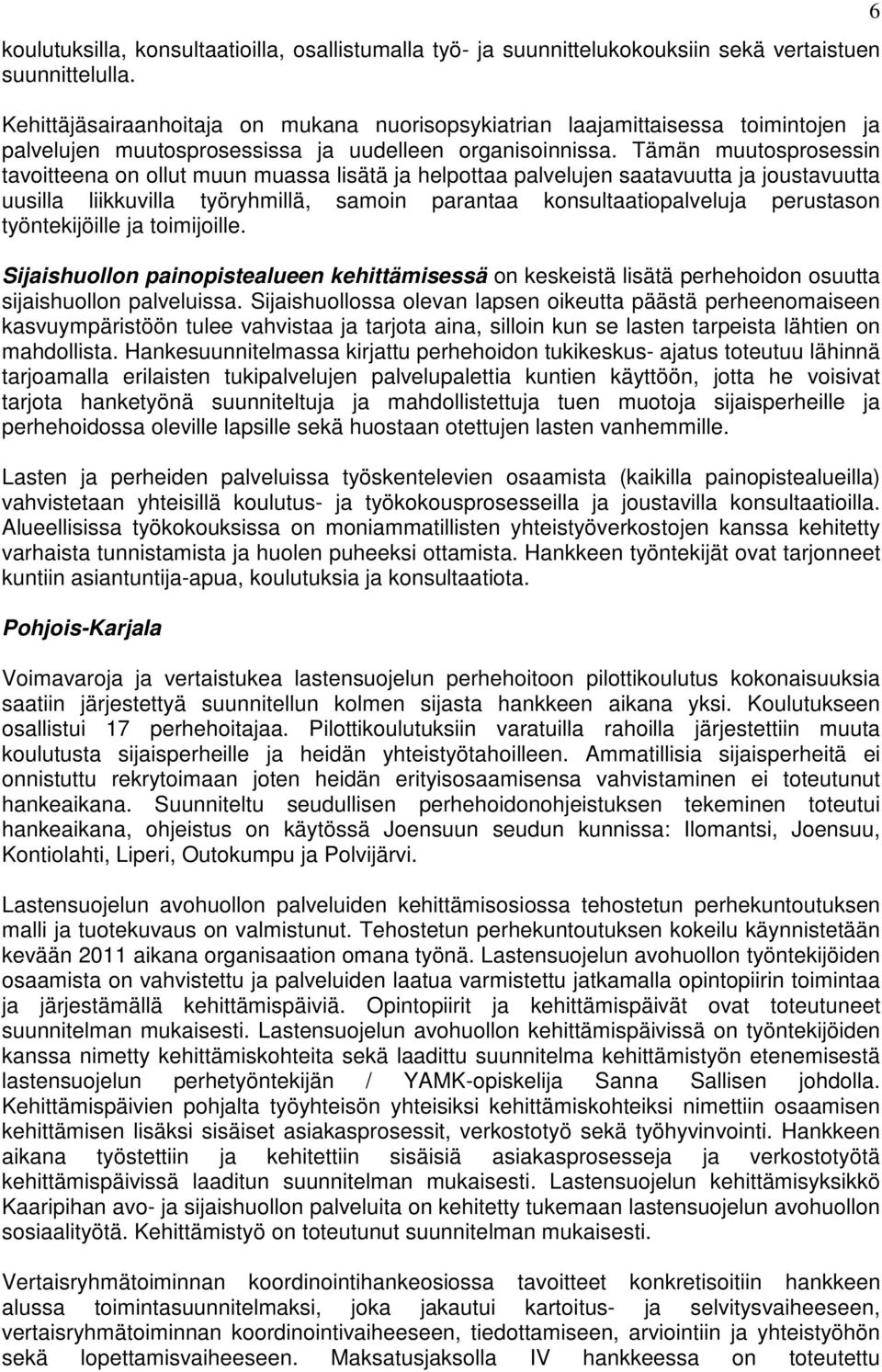 Tämän muutosprosessin tavoitteena on ollut muun muassa lisätä ja helpottaa palvelujen saatavuutta ja joustavuutta uusilla liikkuvilla työryhmillä, samoin parantaa konsultaatiopalveluja perustason