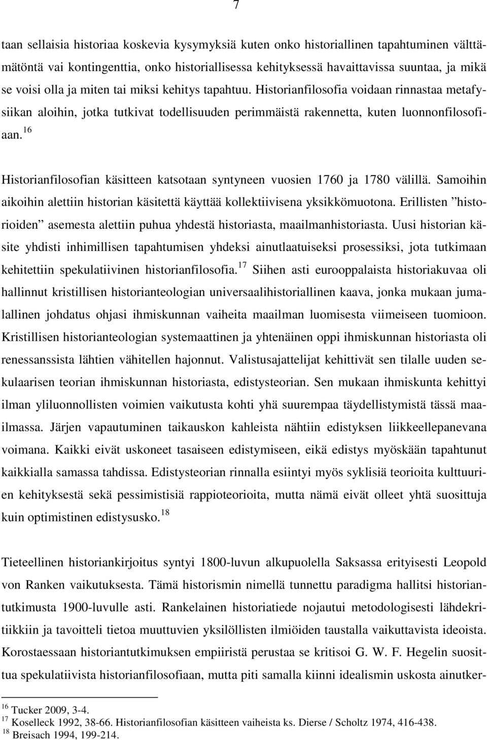 16 Historianfilosofian käsitteen katsotaan syntyneen vuosien 1760 ja 1780 välillä. Samoihin aikoihin alettiin historian käsitettä käyttää kollektiivisena yksikkömuotona.