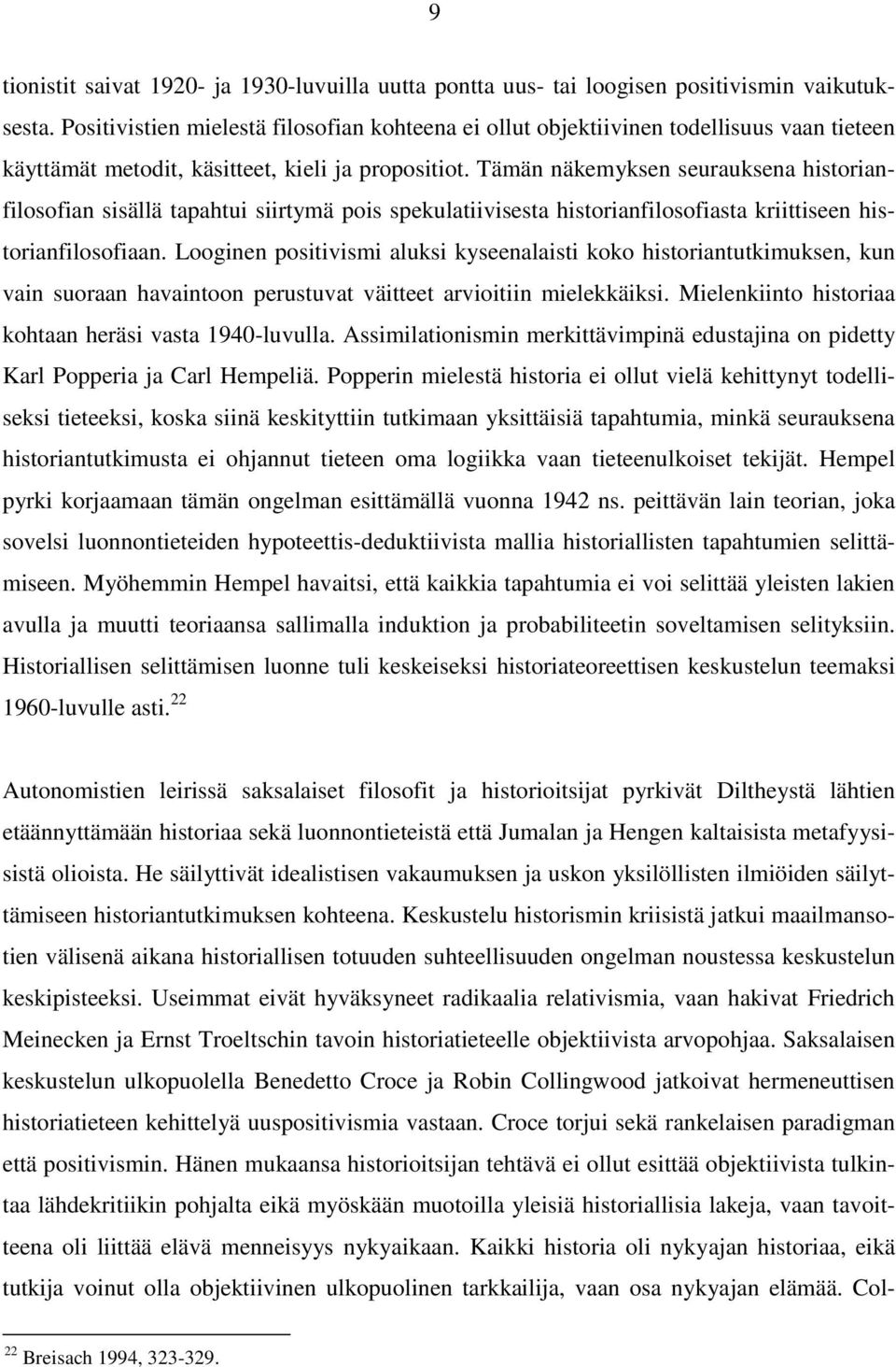 Tämän näkemyksen seurauksena historianfilosofian sisällä tapahtui siirtymä pois spekulatiivisesta historianfilosofiasta kriittiseen historianfilosofiaan.