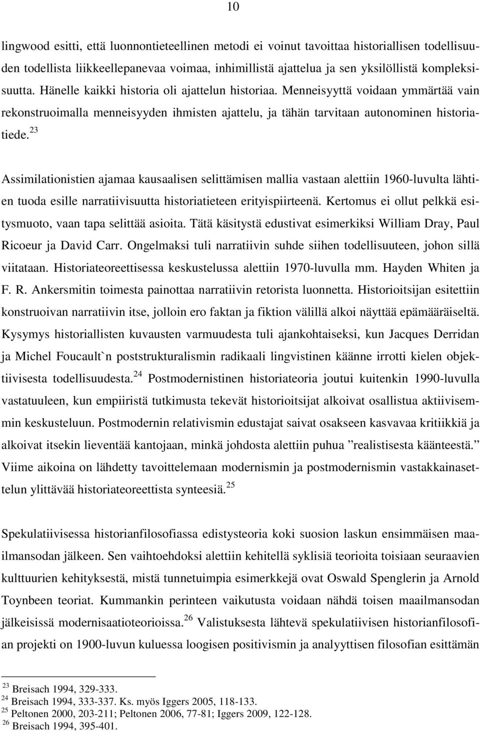 23 Assimilationistien ajamaa kausaalisen selittämisen mallia vastaan alettiin 1960-luvulta lähtien tuoda esille narratiivisuutta historiatieteen erityispiirteenä.