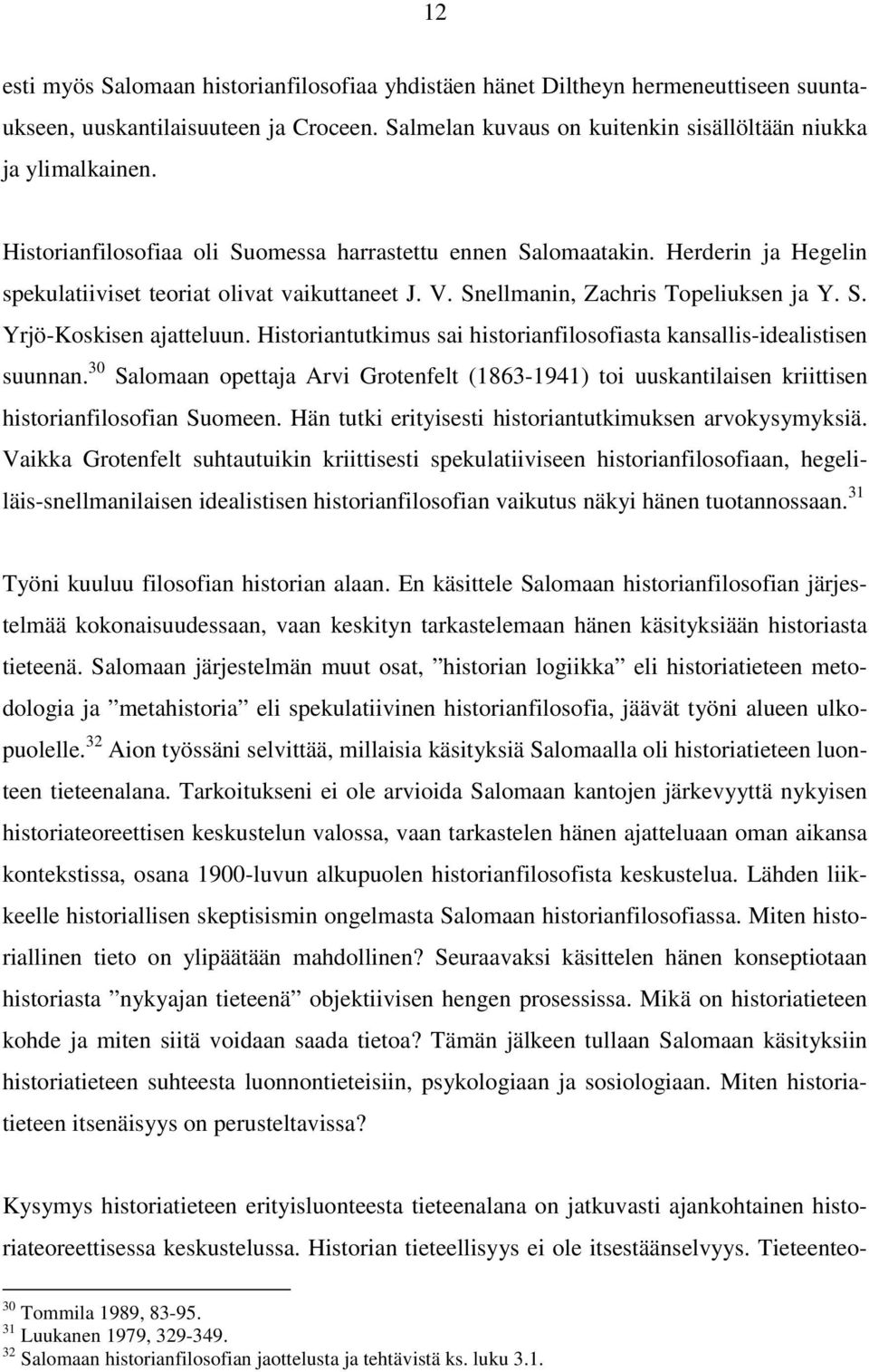 Historiantutkimus sai historianfilosofiasta kansallis-idealistisen suunnan. 30 Salomaan opettaja Arvi Grotenfelt (1863-1941) toi uuskantilaisen kriittisen historianfilosofian Suomeen.