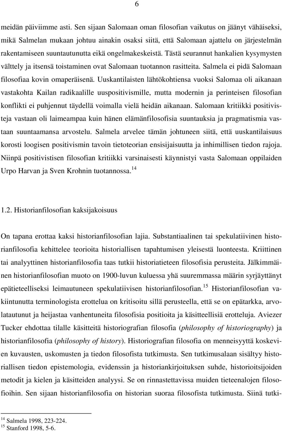 ongelmakeskeistä. Tästä seurannut hankalien kysymysten välttely ja itsensä toistaminen ovat Salomaan tuotannon rasitteita. Salmela ei pidä Salomaan filosofiaa kovin omaperäisenä.