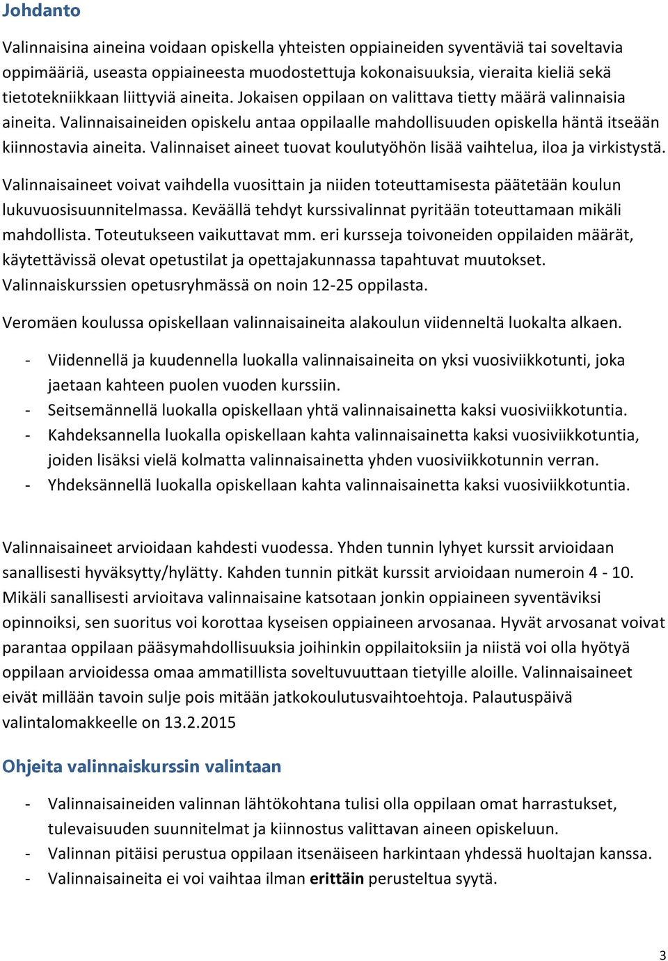 Valinnaiset aineet tuovat koulutyöhön lisää vaihtelua, iloa ja virkistystä. Valinnaisaineet voivat vaihdella vuosittain ja niiden toteuttamisesta päätetään koulun lukuvuosisuunnitelmassa.