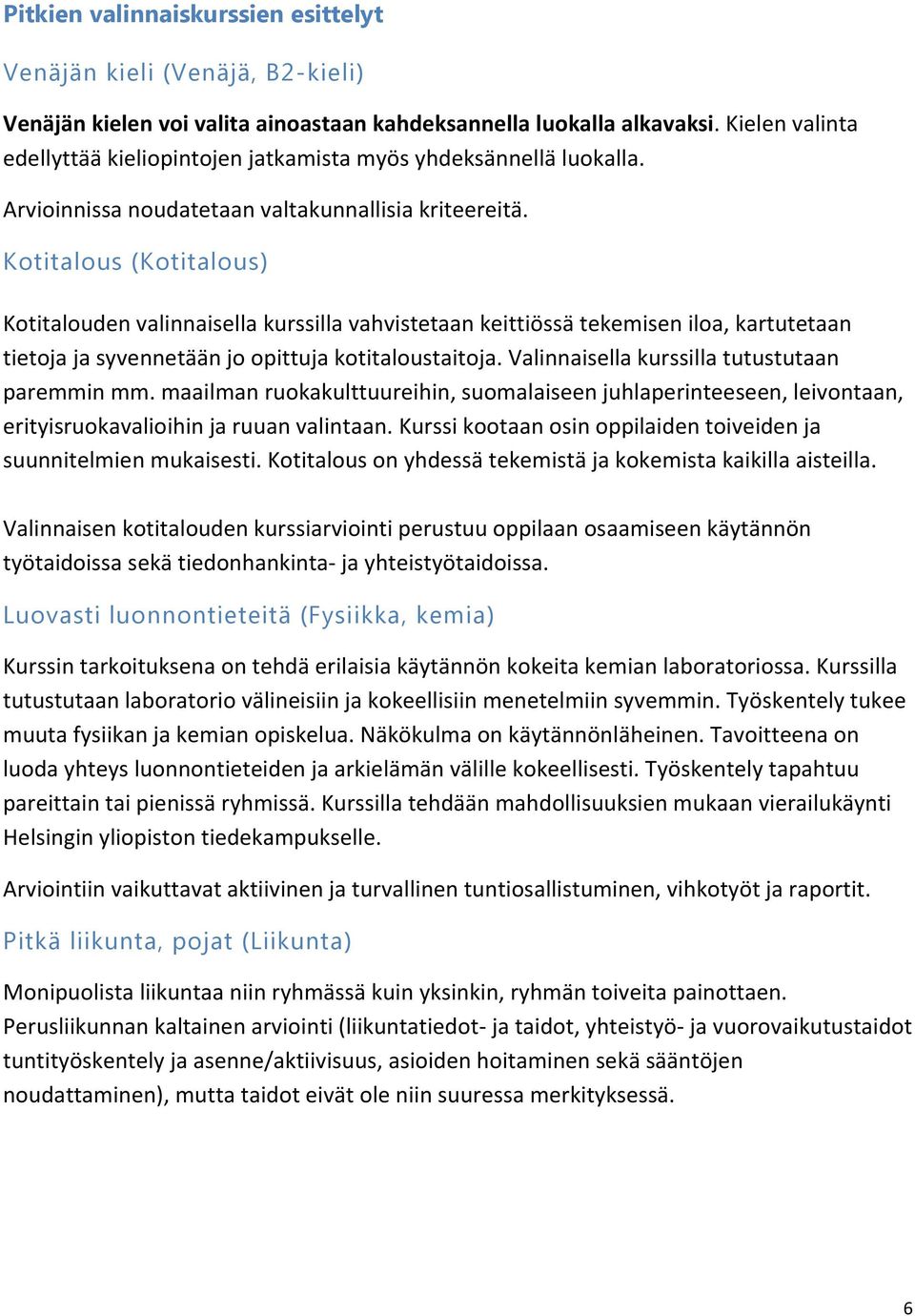 Kotitalous (Kotitalous) Kotitalouden valinnaisella kurssilla vahvistetaan keittiössä tekemisen iloa, kartutetaan tietoja ja syvennetään jo opittuja kotitaloustaitoja.