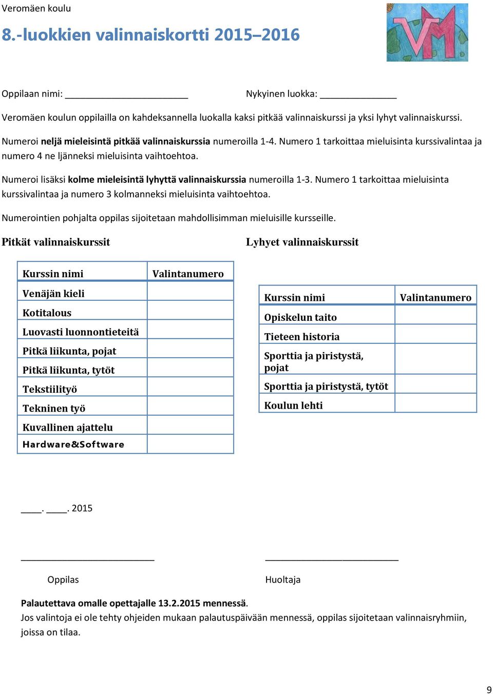 Numeroi lisäksi kolme mieleisintä lyhyttä valinnaiskurssia numeroilla 1-3. Numero 1 tarkoittaa mieluisinta kurssivalintaa ja numero 3 kolmanneksi mieluisinta vaihtoehtoa.