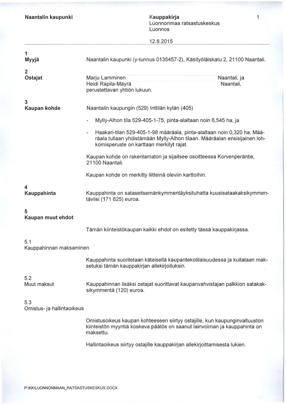 Naantalin kaupungin (529) lnttilän kylän (405) Naantali, ja Naantali, Mylly-Alhon tila 529-405-1-75, pinta-alaltaan noin 6,545 ha, ja Haakari-tilan 529-405-1-98 määräala, pinta-alaltaan noin 0,320 ha.