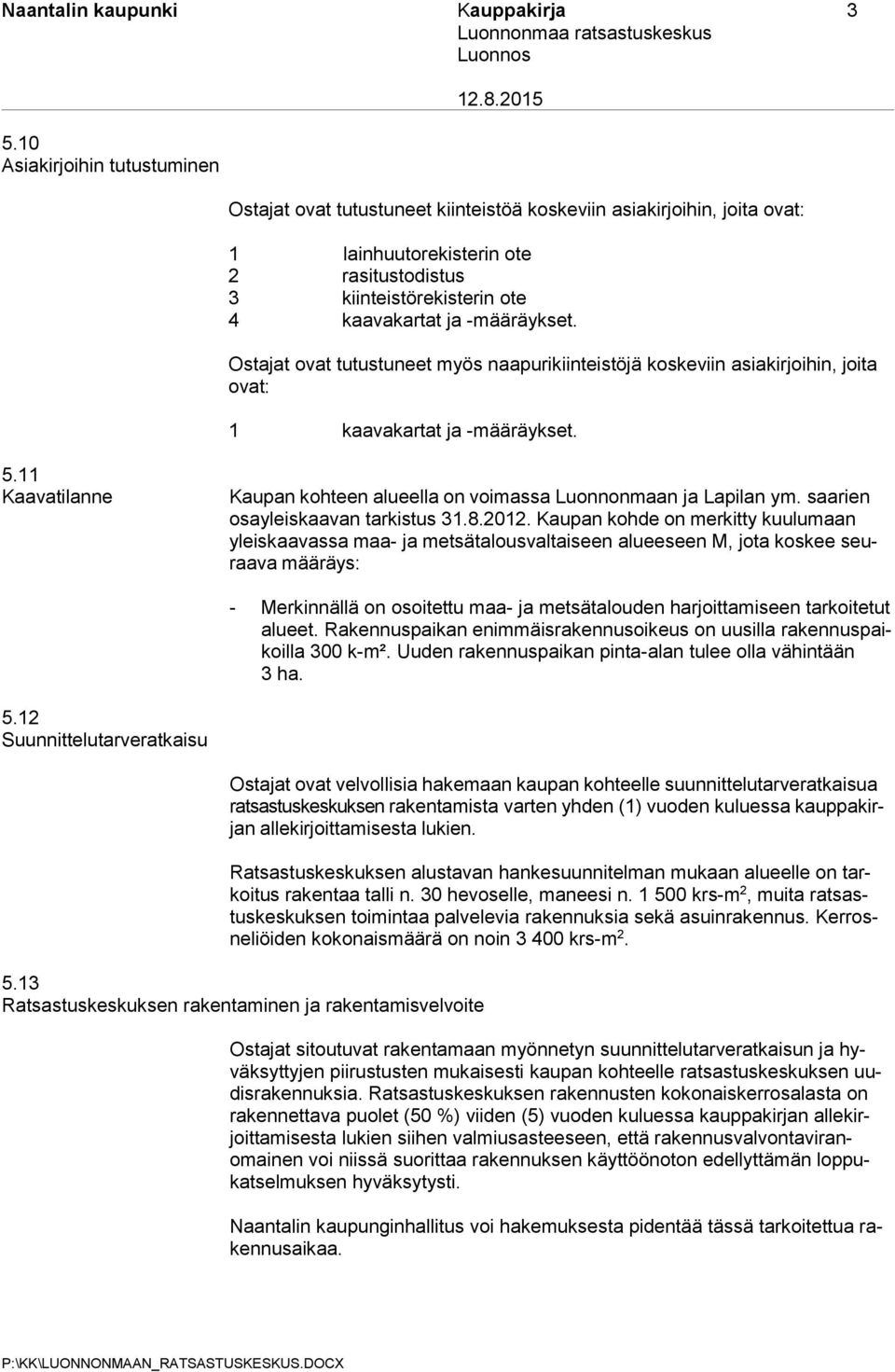 -määräykset. Ostajat ovat tutustuneet myös naapurikiinteistöjä koskeviin asiakirjoihin, joita ovat: 1 kaavakartat ja -määräykset. 5.