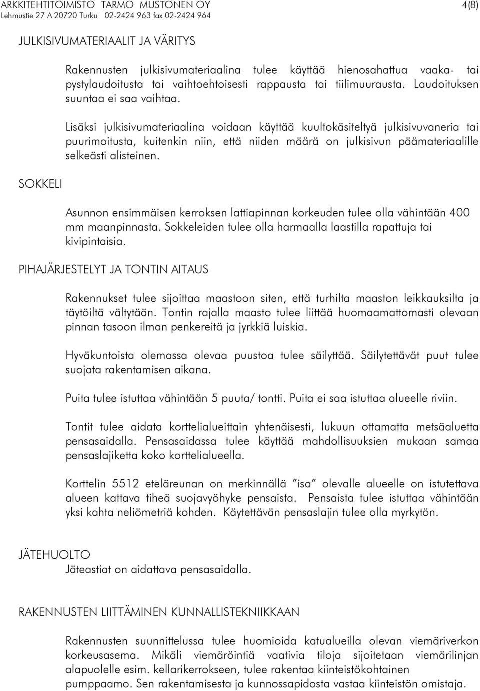 Lisäksi julkisivumateriaalina voidaan käyttää kuultokäsiteltyä julkisivuvaneria tai puurimoitusta, kuitenkin niin, että niiden määrä on julkisivun päämateriaalille selkeästi alisteinen.