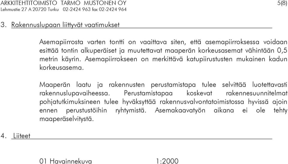 metrin käyrin. Asemapiirrokseen on merkittävä katupiirustusten mukainen kadun korkeusasema.