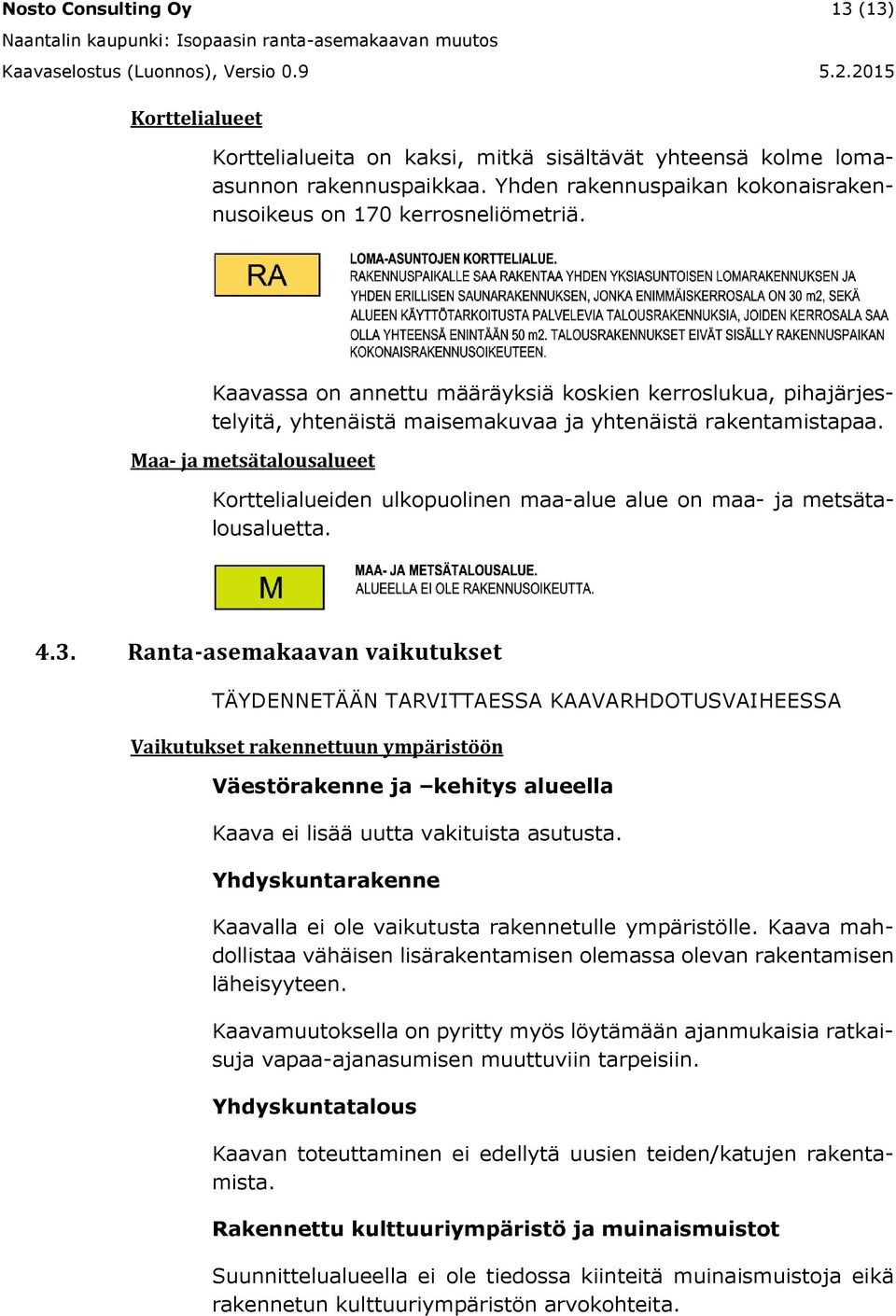 Maa- ja metsätalousalueet Korttelialueiden ulkopuolinen maa-alue alue on maa- ja metsätalousaluetta. 4.3.