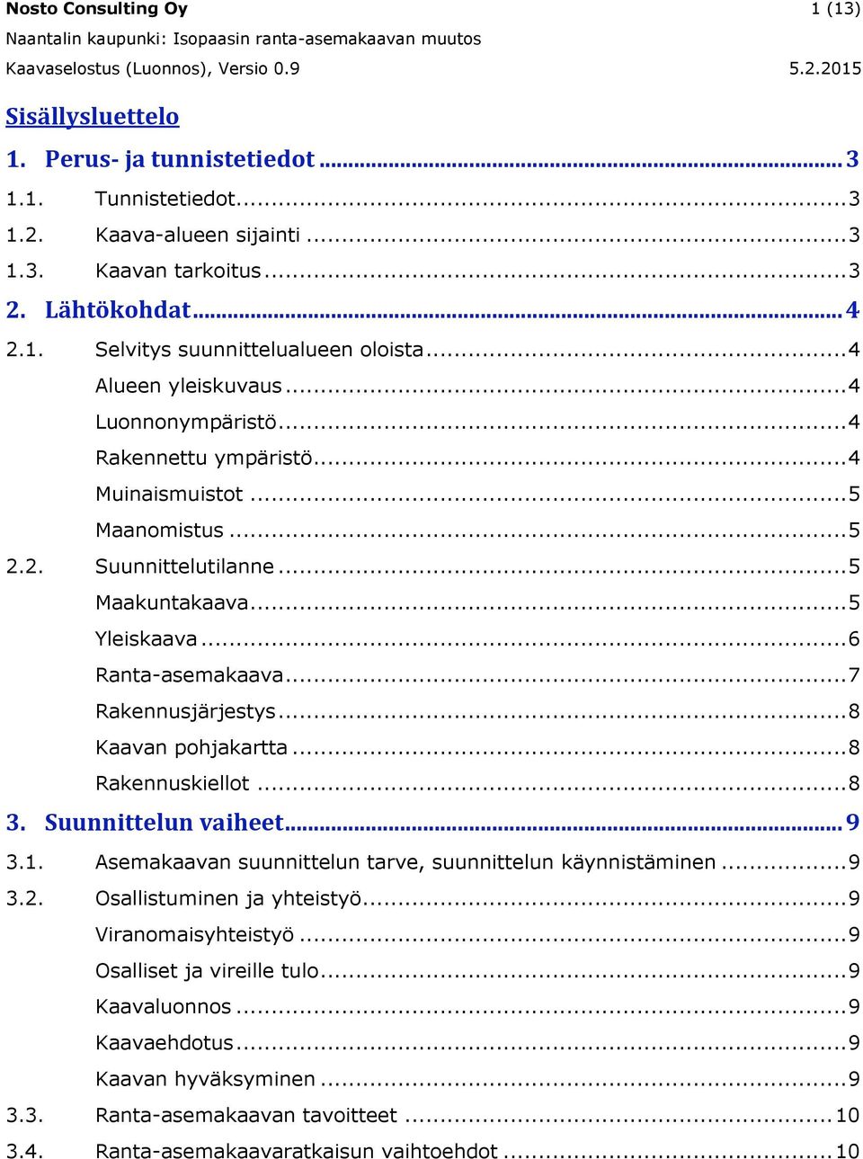 .. 7 Rakennusjärjestys... 8 Kaavan pohjakartta... 8 Rakennuskiellot... 8 3. Suunnittelun vaiheet... 9 3.1. Asemakaavan suunnittelun tarve, suunnittelun käynnistäminen... 9 3.2.