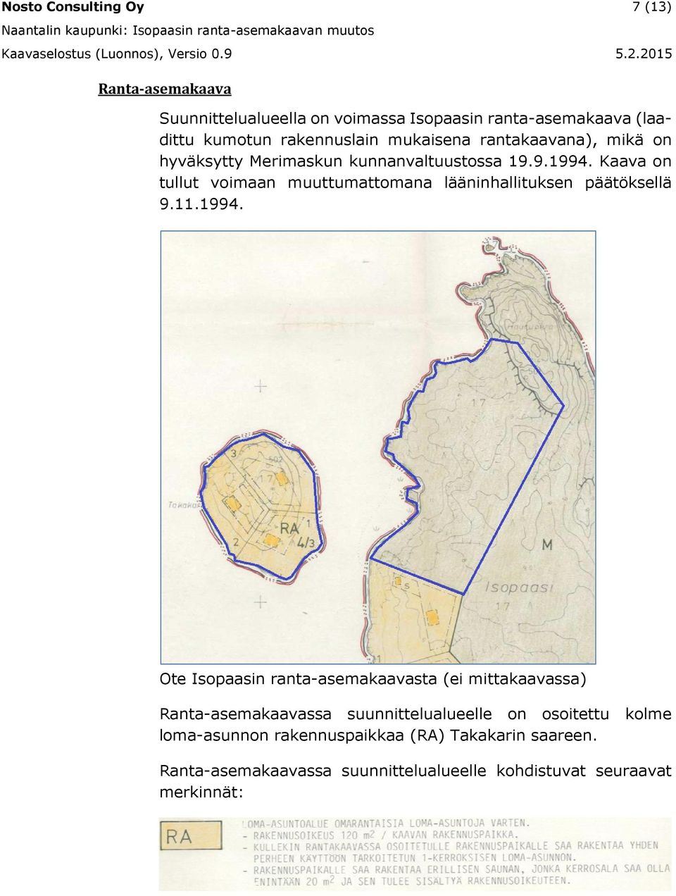 Kaava on tullut voimaan muuttumattomana lääninhallituksen päätöksellä 9.11.1994.