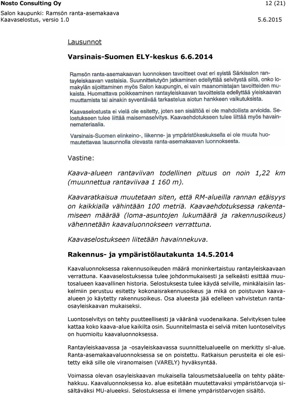 Kaavaehdotuksessa rakentamiseen määrää (loma-asuntojen lukumäärä ja rakennusoikeus) vähennetään kaavaluonnokseen verrattuna. Kaavaselostukseen liitetään havainnekuva.