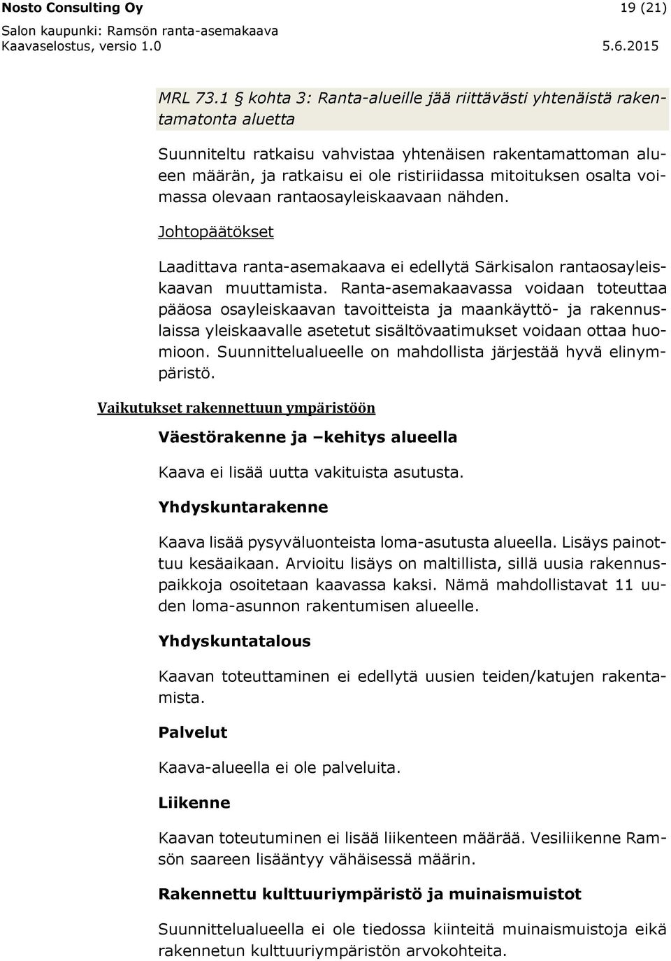 osalta voimassa olevaan rantaosayleiskaavaan nähden. Johtopäätökset Laadittava ranta-asemakaava ei edellytä Särkisalon rantaosayleiskaavan muuttamista.