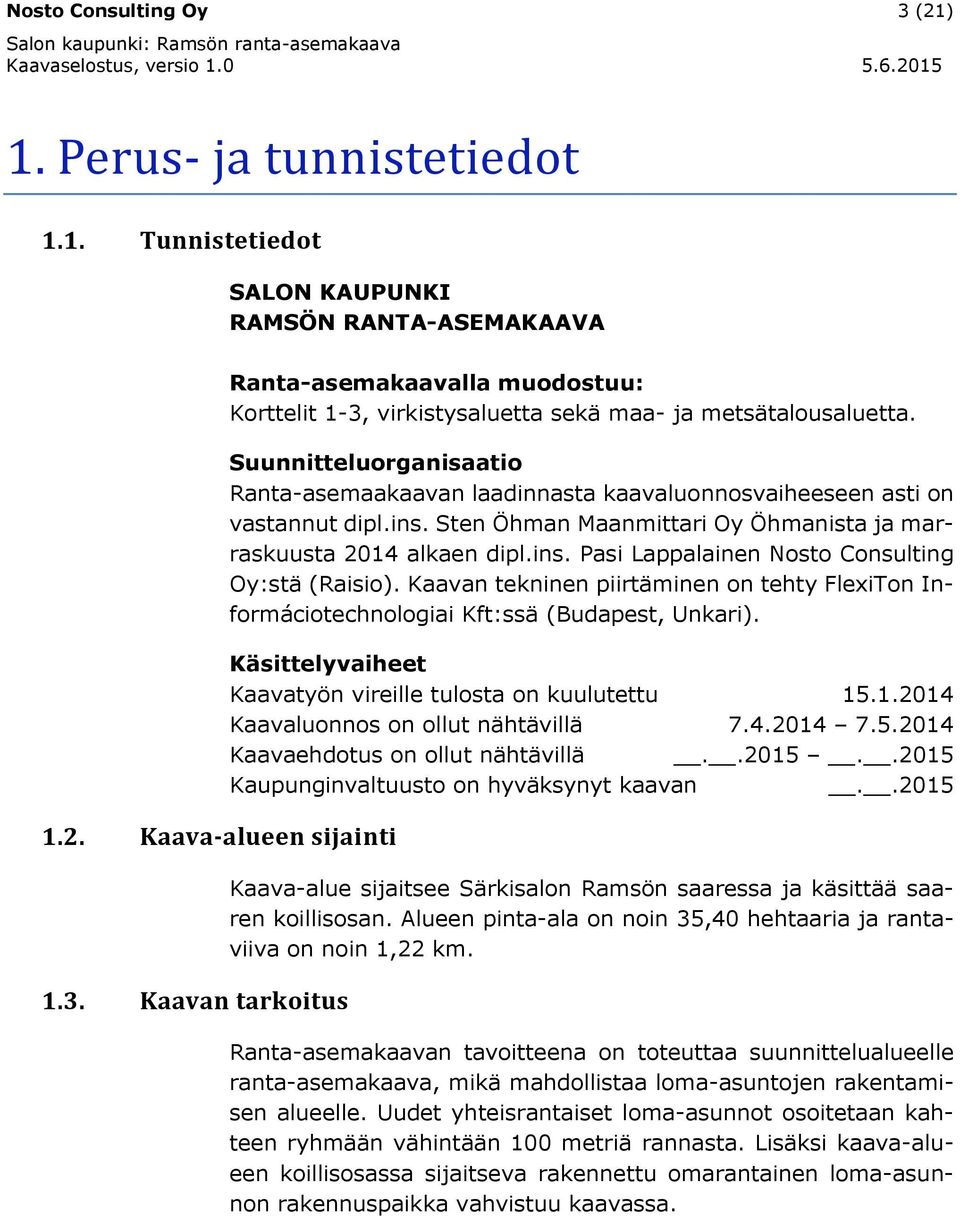 Kaavan tekninen piirtäminen on tehty FlexiTon Informáciotechnologiai Kft:ssä (Budapest, Unkari). Käsittelyvaiheet Kaavatyön vireille tulosta on kuulutettu 15.1.2014 Kaavaluonnos on ollut nähtävillä 7.