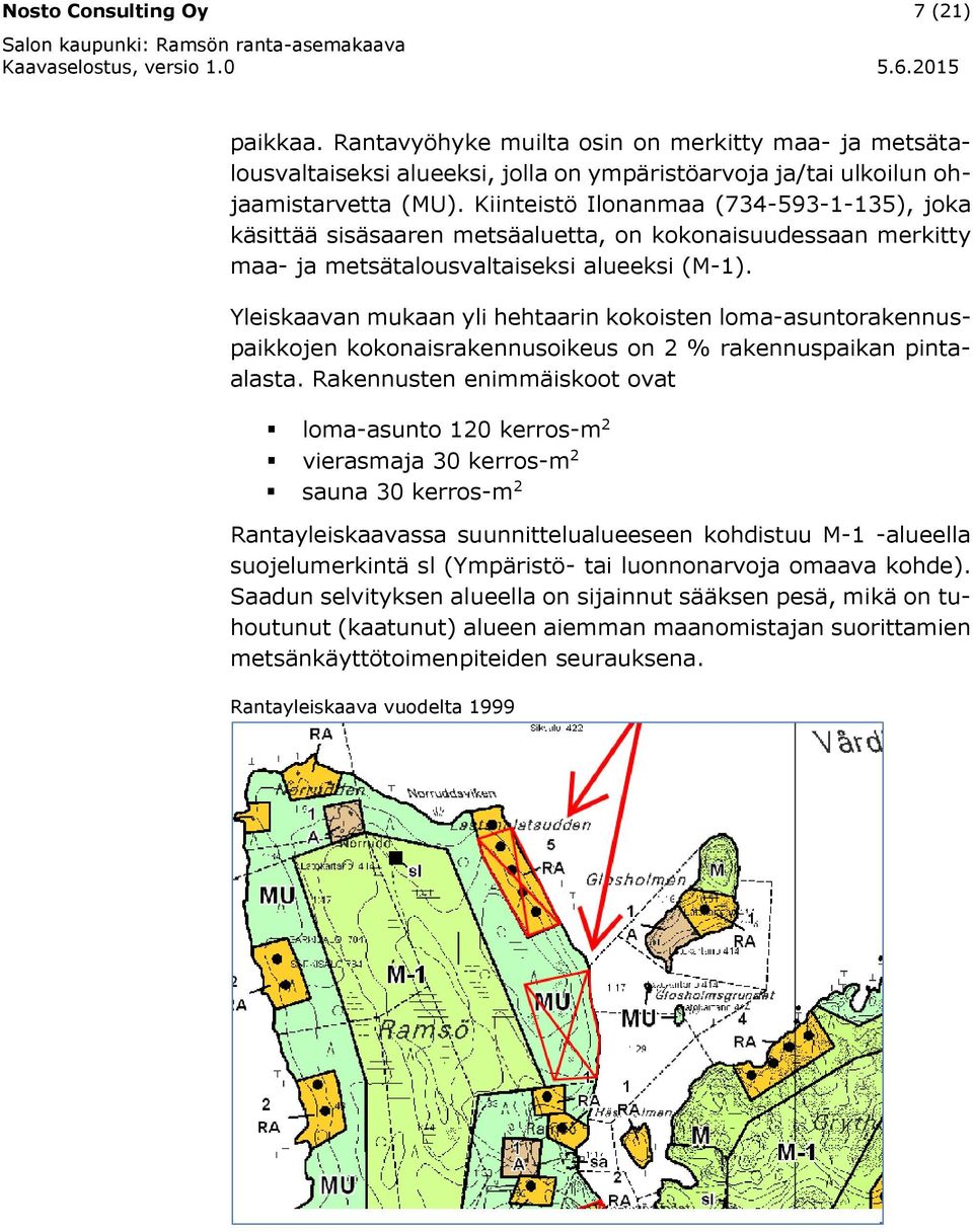 Yleiskaavan mukaan yli hehtaarin kokoisten loma-asuntorakennuspaikkojen kokonaisrakennusoikeus on 2 % rakennuspaikan pintaalasta.