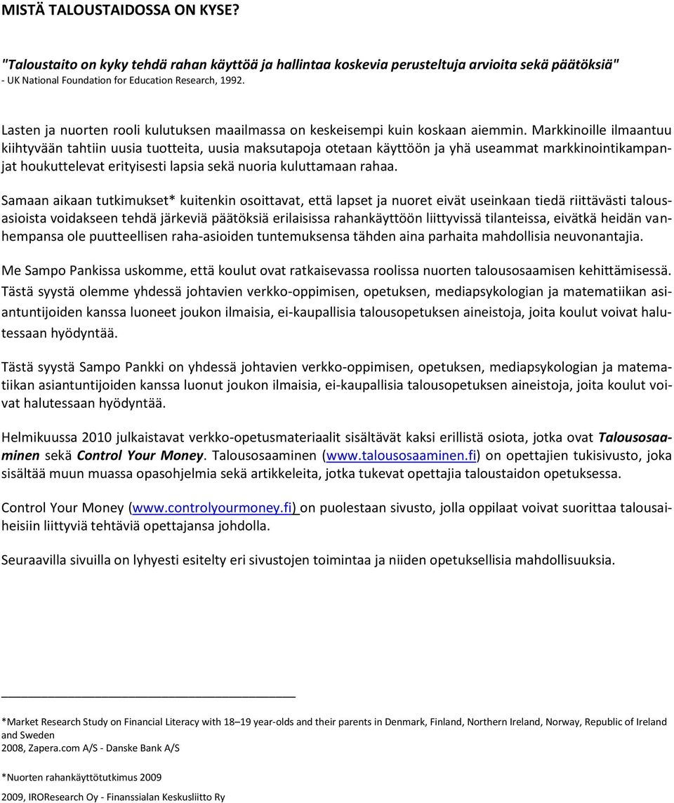 Markkinoille ilmaantuu kiihtyvään tahtiin uusia tuotteita, uusia maksutapoja otetaan käyttöön ja yhä useammat markkinointikampanjat houkuttelevat erityisesti lapsia sekä nuoria kuluttamaan rahaa.
